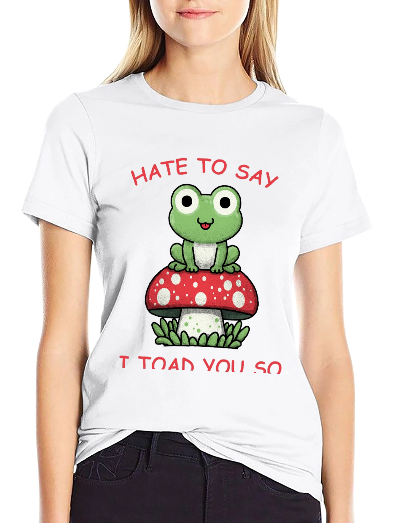 Hate to Say I Toad You So T-Shirt