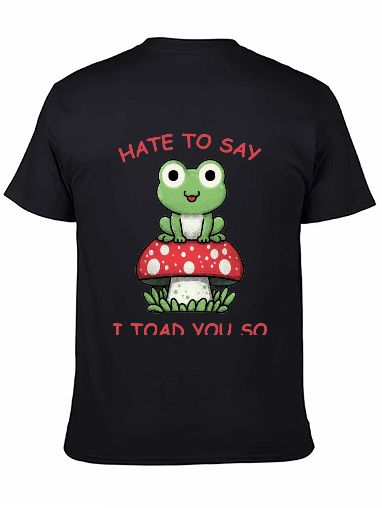 Hate to Say I Toad You So T-Shirt