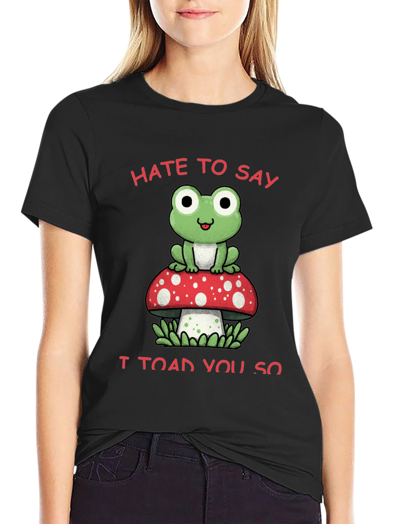 Hate to Say I Toad You So T-Shirt