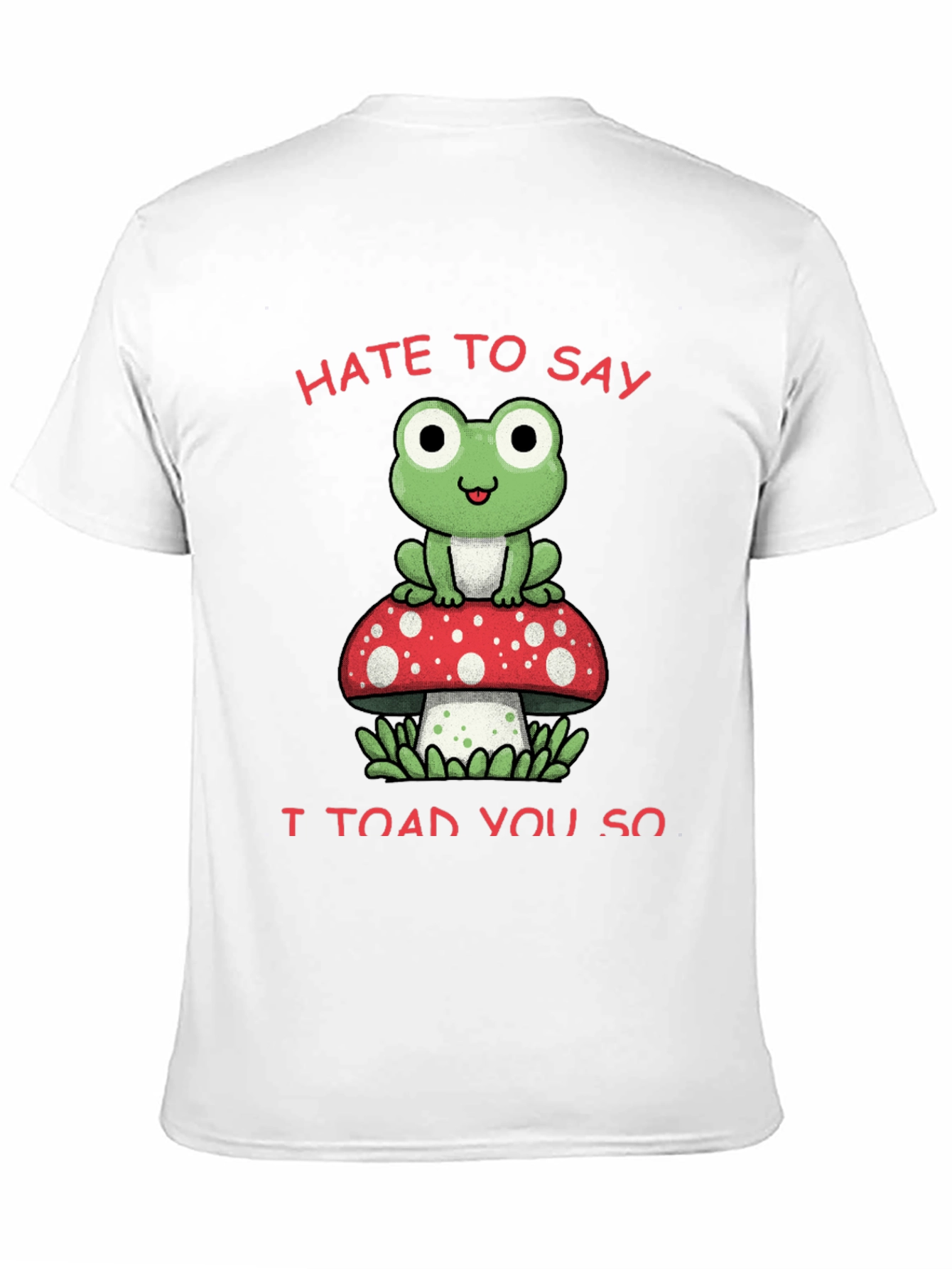Hate to Say I Toad You So T-Shirt