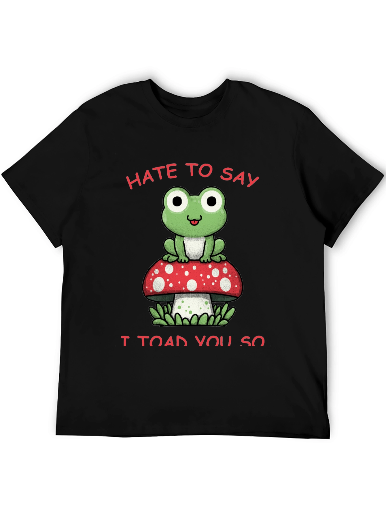 Hate to Say I Toad You So T-Shirt