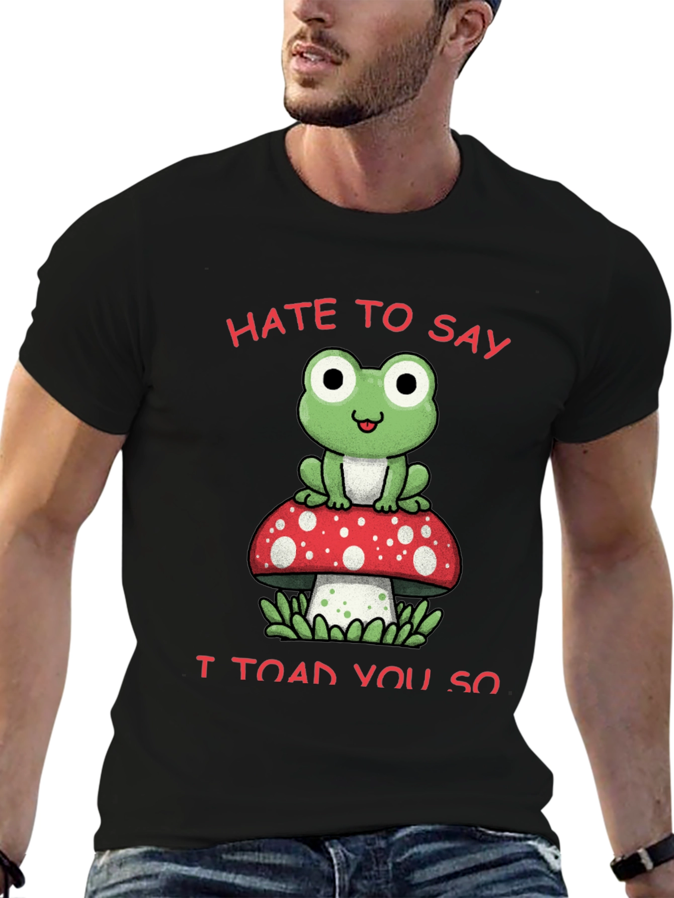 Hate to Say I Toad You So T-Shirt