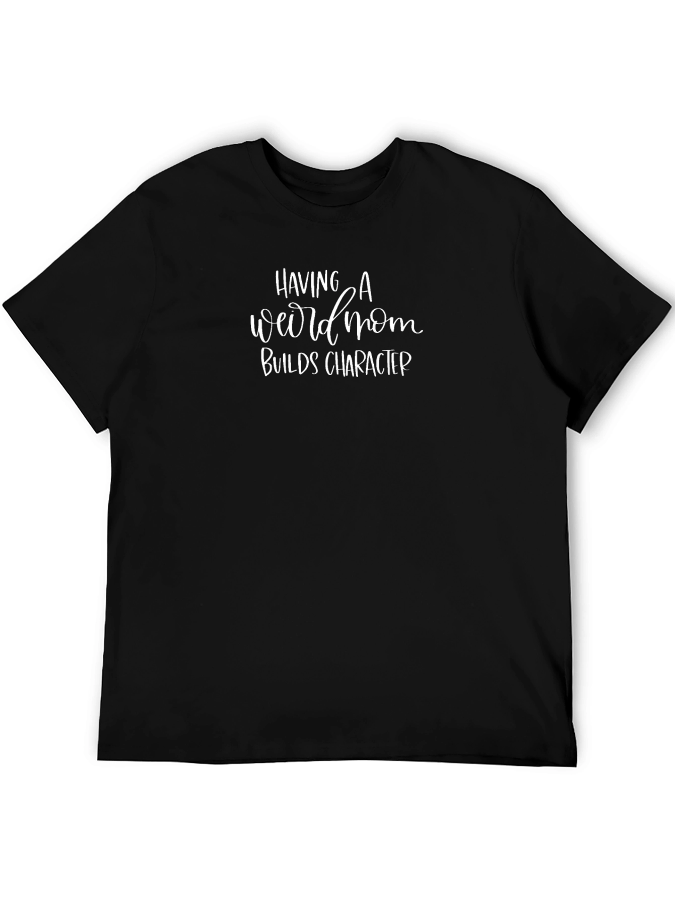 Having A Weird Mom Builds Character T-Shirt