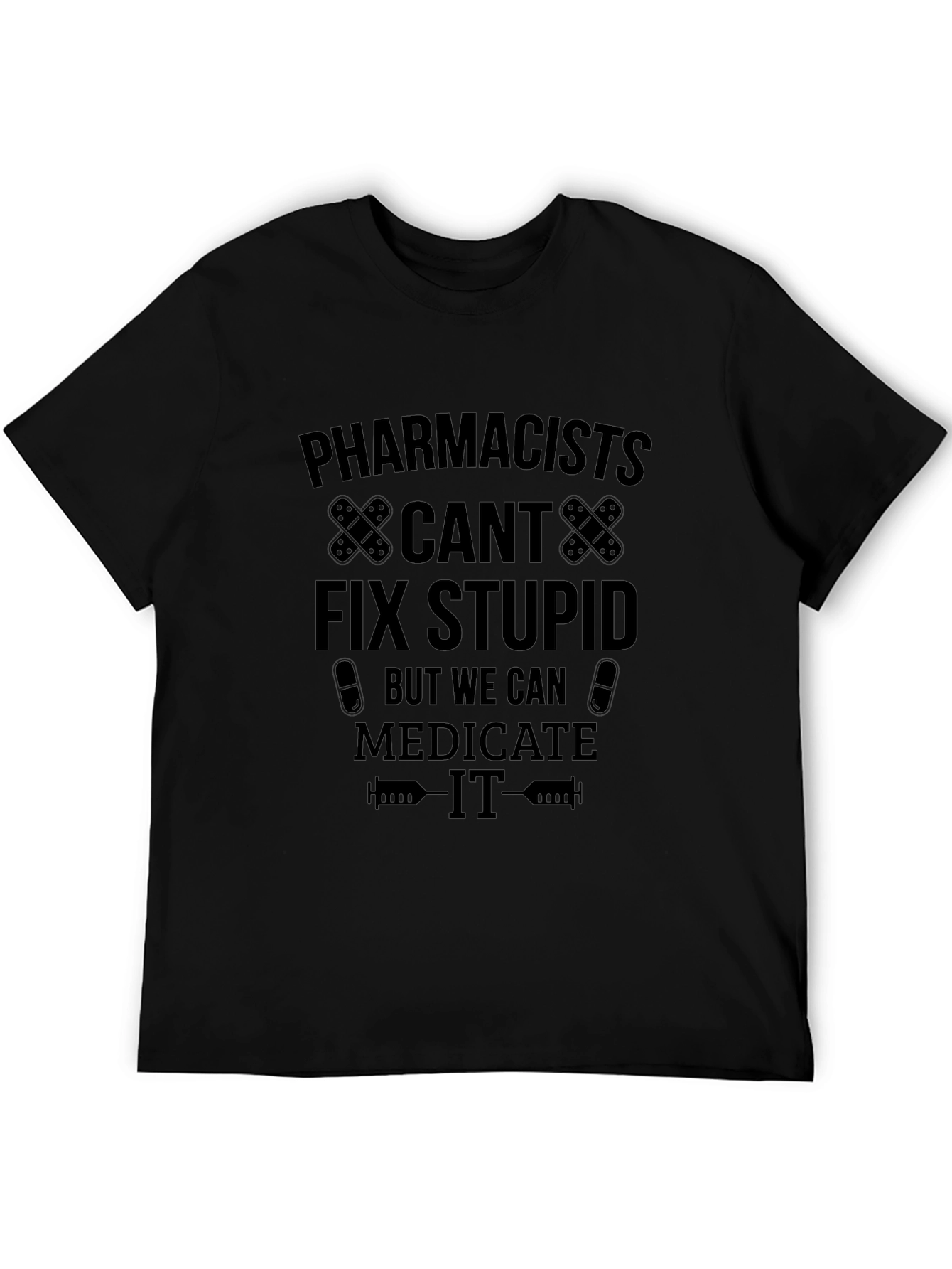 Pharmacists Medicate Stupid Black T-Shirt