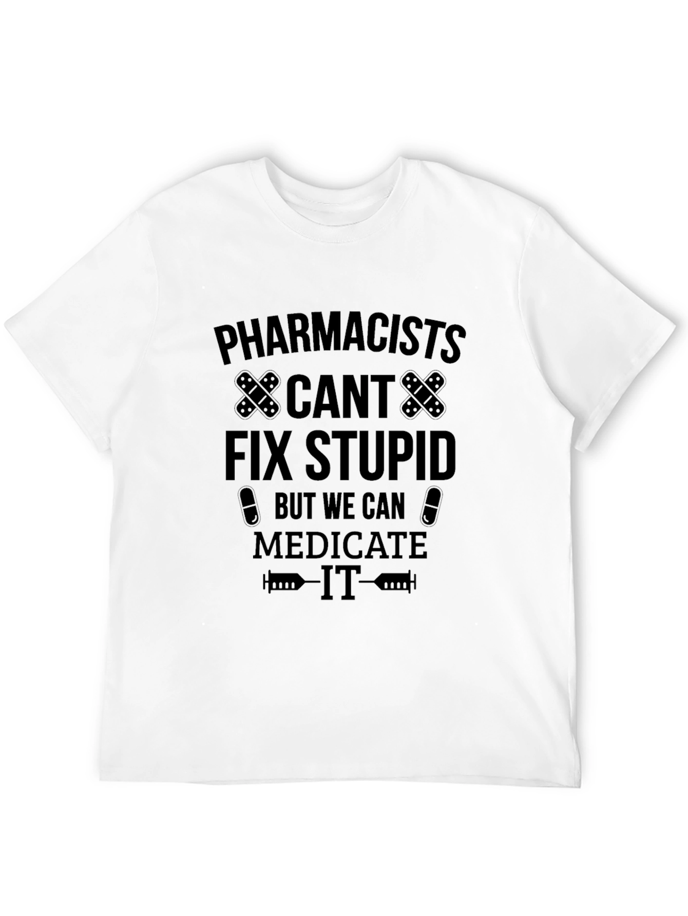 Pharmacists Medicate Stupid Black T-Shirt