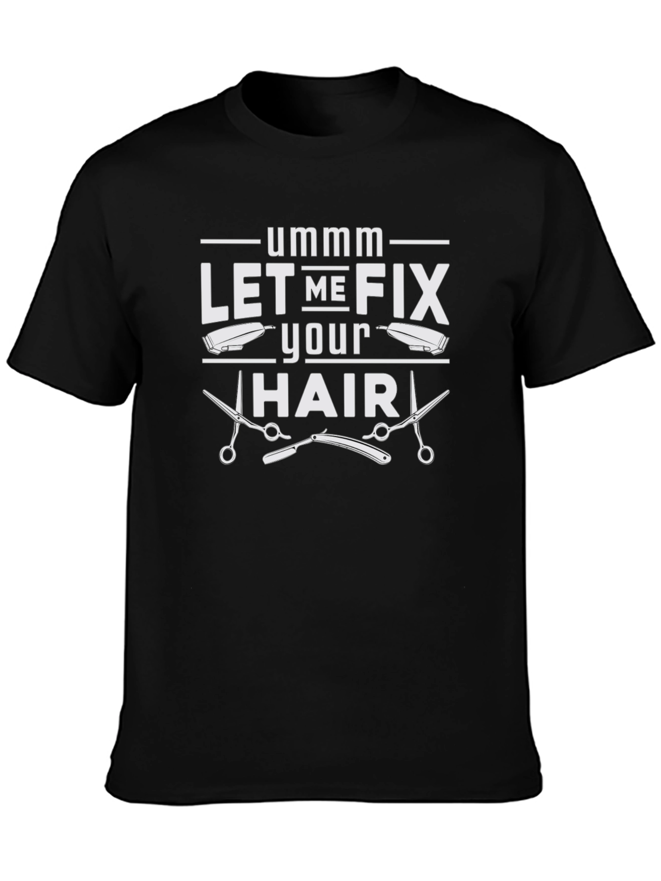 Ummm Let Me Fix Your Hair Barber T-Shirt