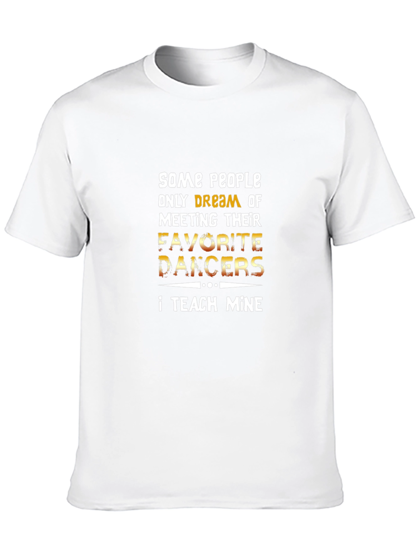 Dance Teacher T-Shirt - Teach My Favorite Dancers