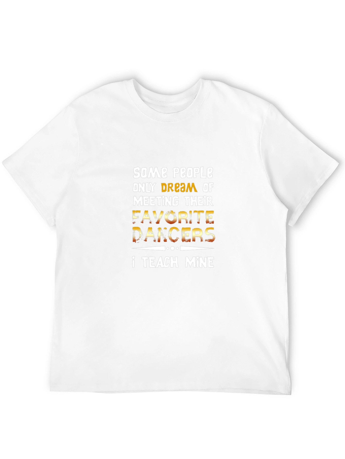 Dance Teacher T-Shirt - Teach My Favorite Dancers