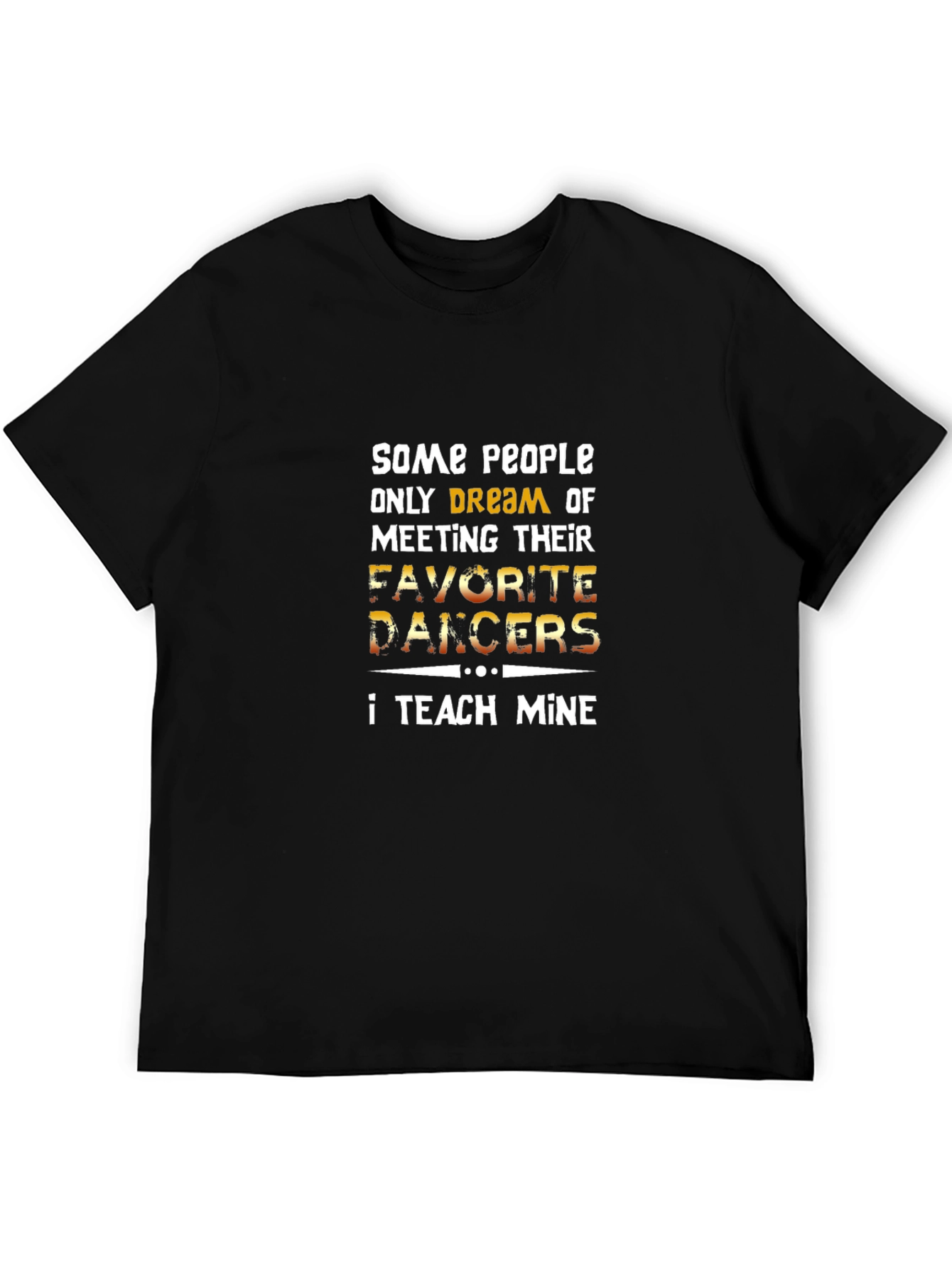 Dance Teacher T-Shirt - Teach My Favorite Dancers