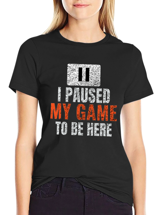 I Paused My Game T-Shirt - Gamer Novelty Tee