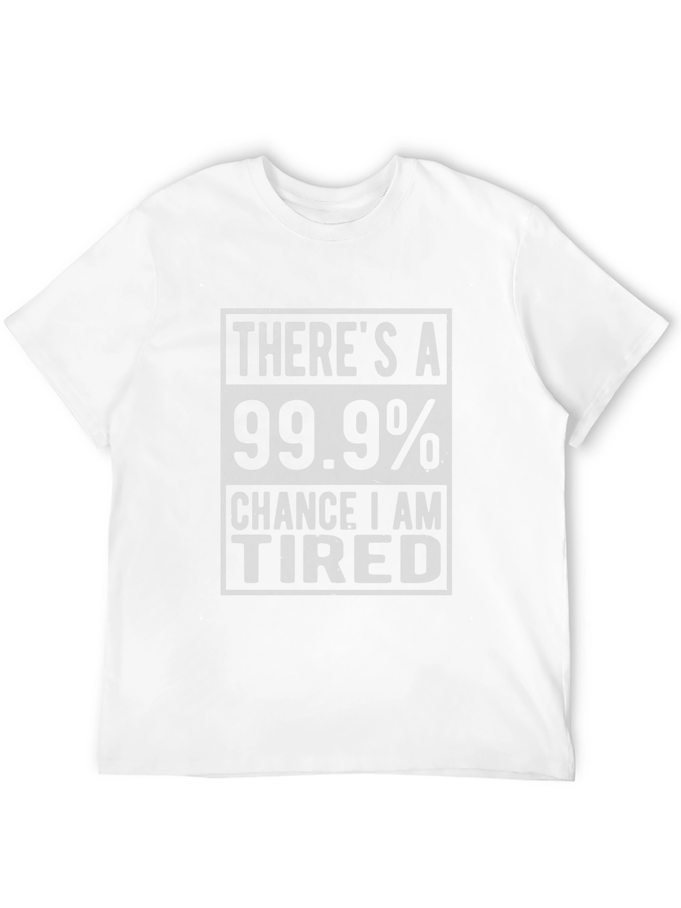 Funny Tired T-Shirt - 99.9% Chance