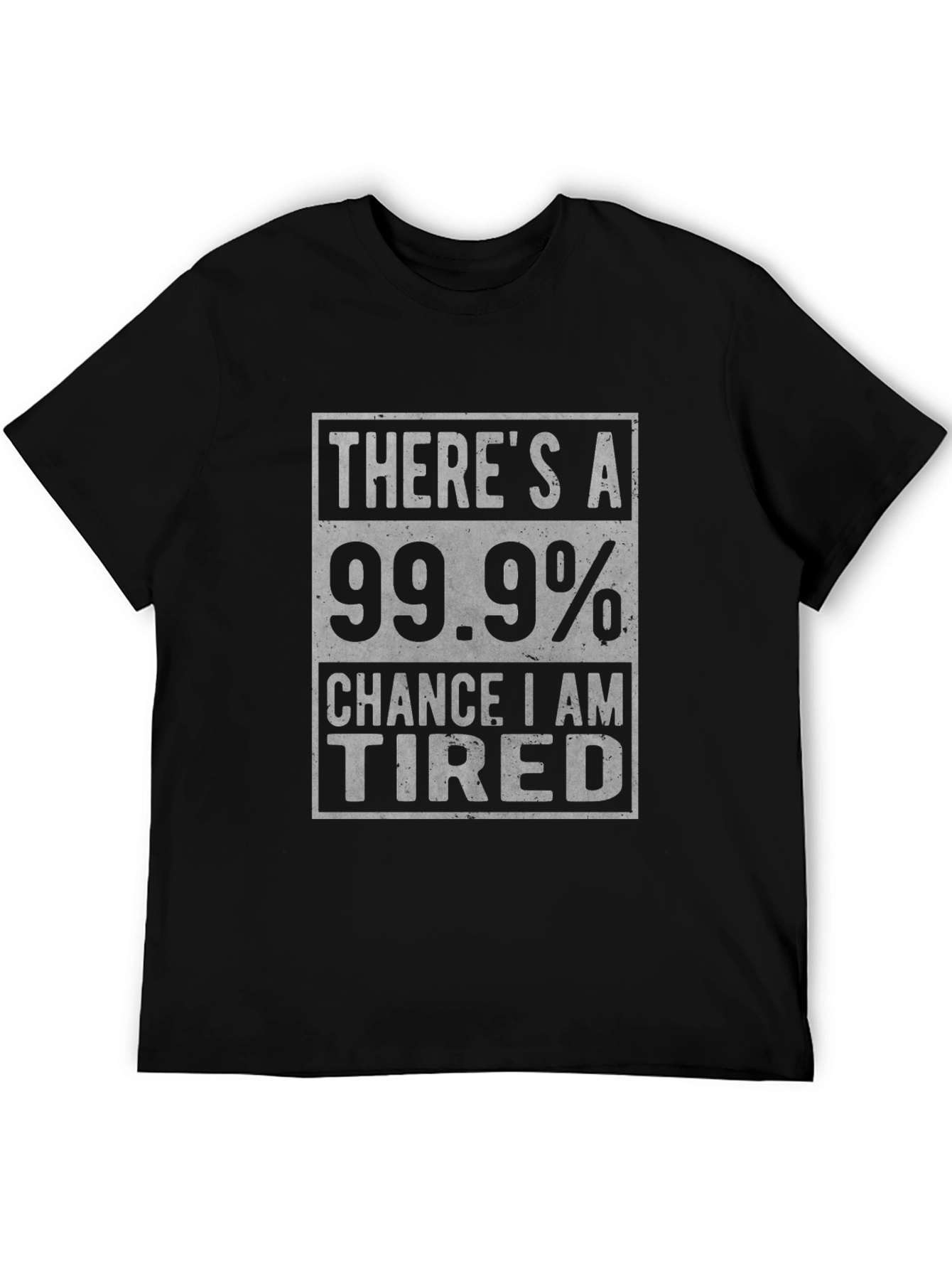 Funny Tired T-Shirt - 99.9% Chance