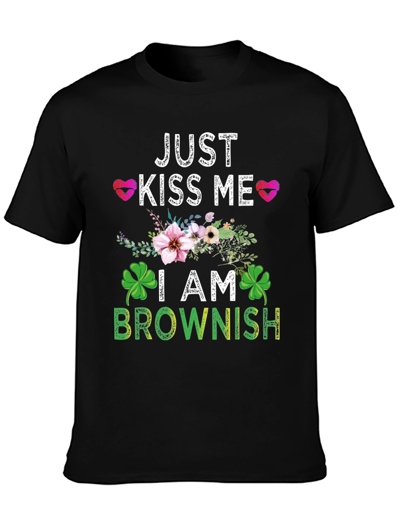 Just Kiss Me I am Brownish Graphic T-Shirt