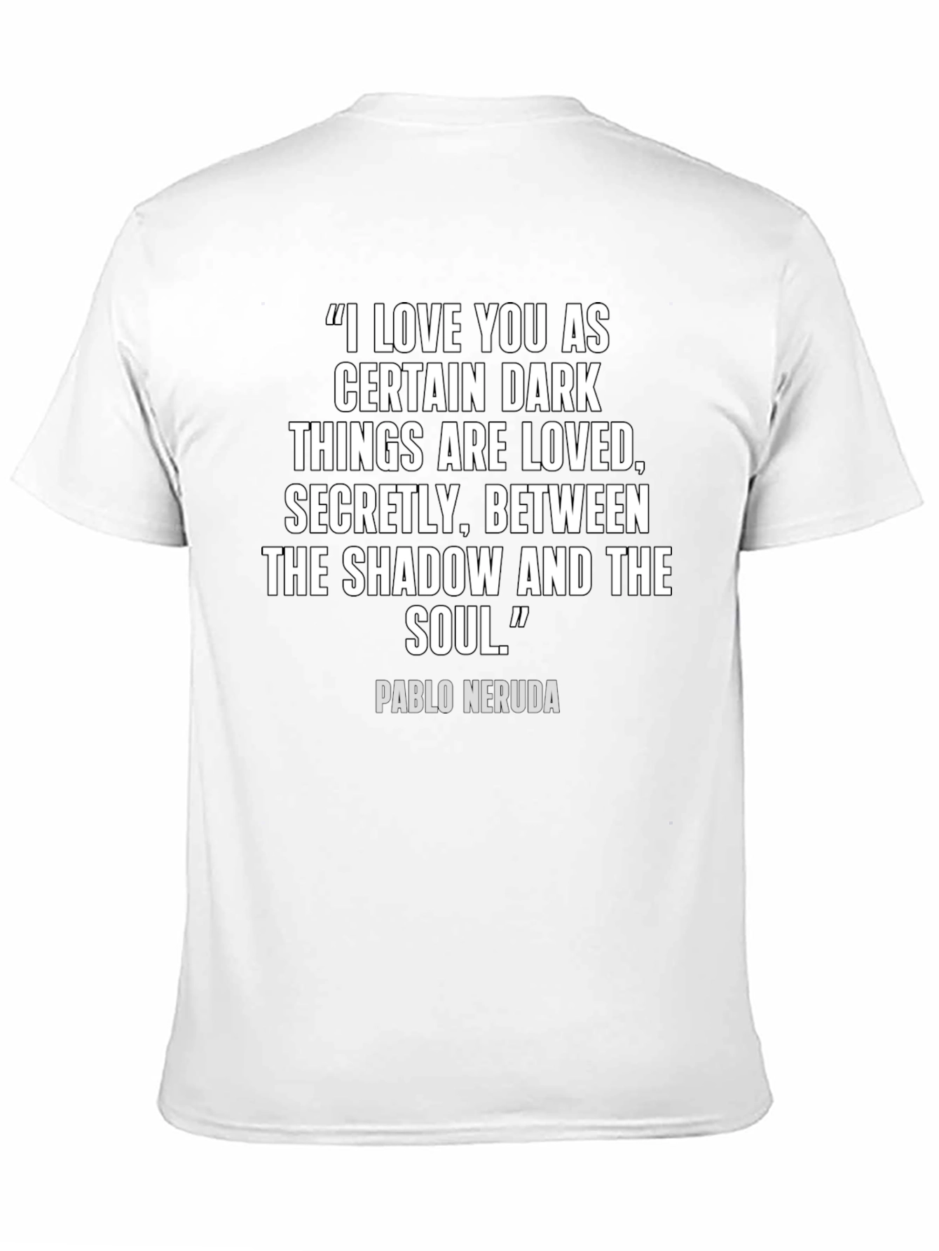 Neruda Quote T-Shirt - Dark Things Are Loved