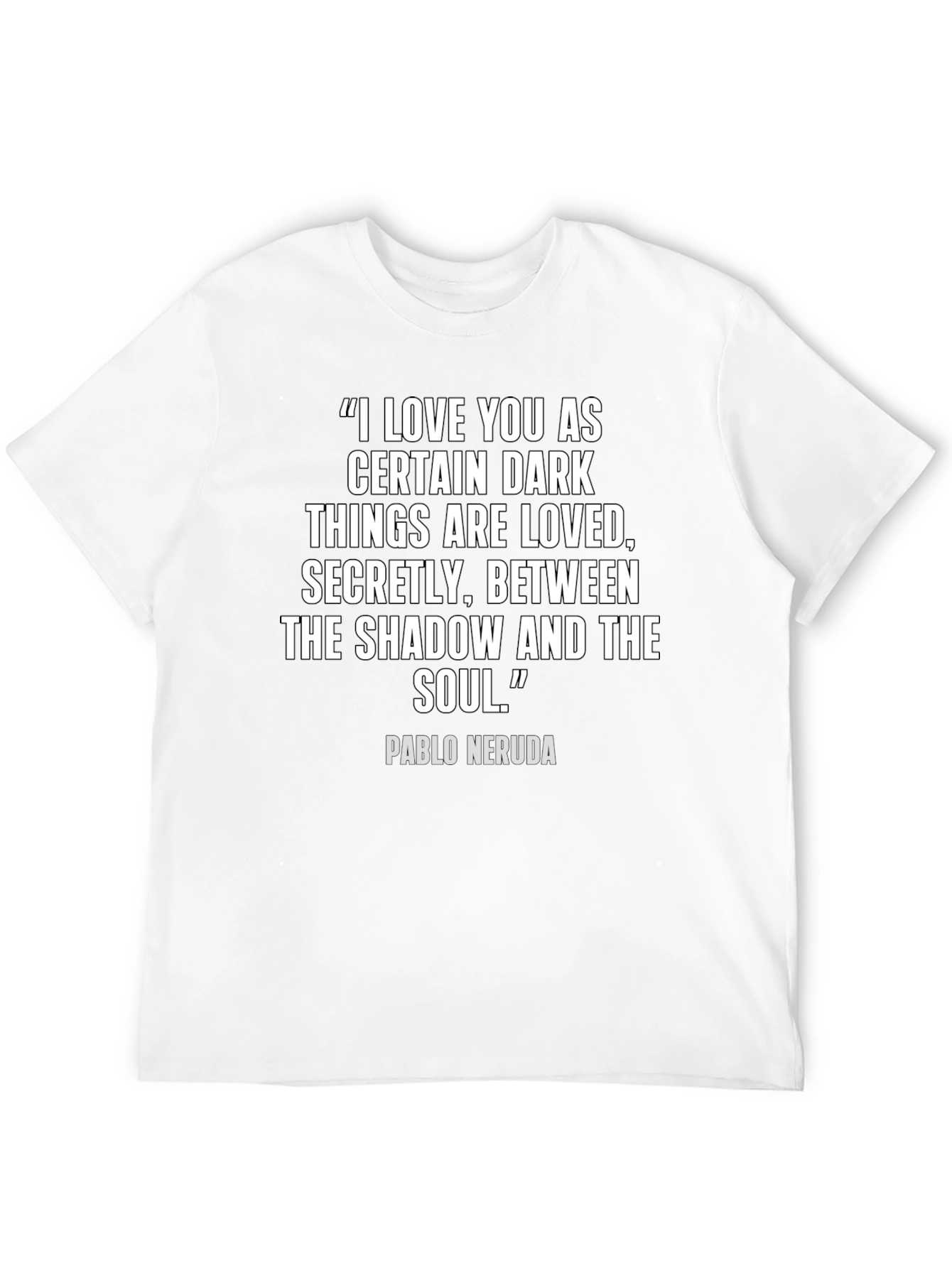 Neruda Quote T-Shirt - Dark Things Are Loved