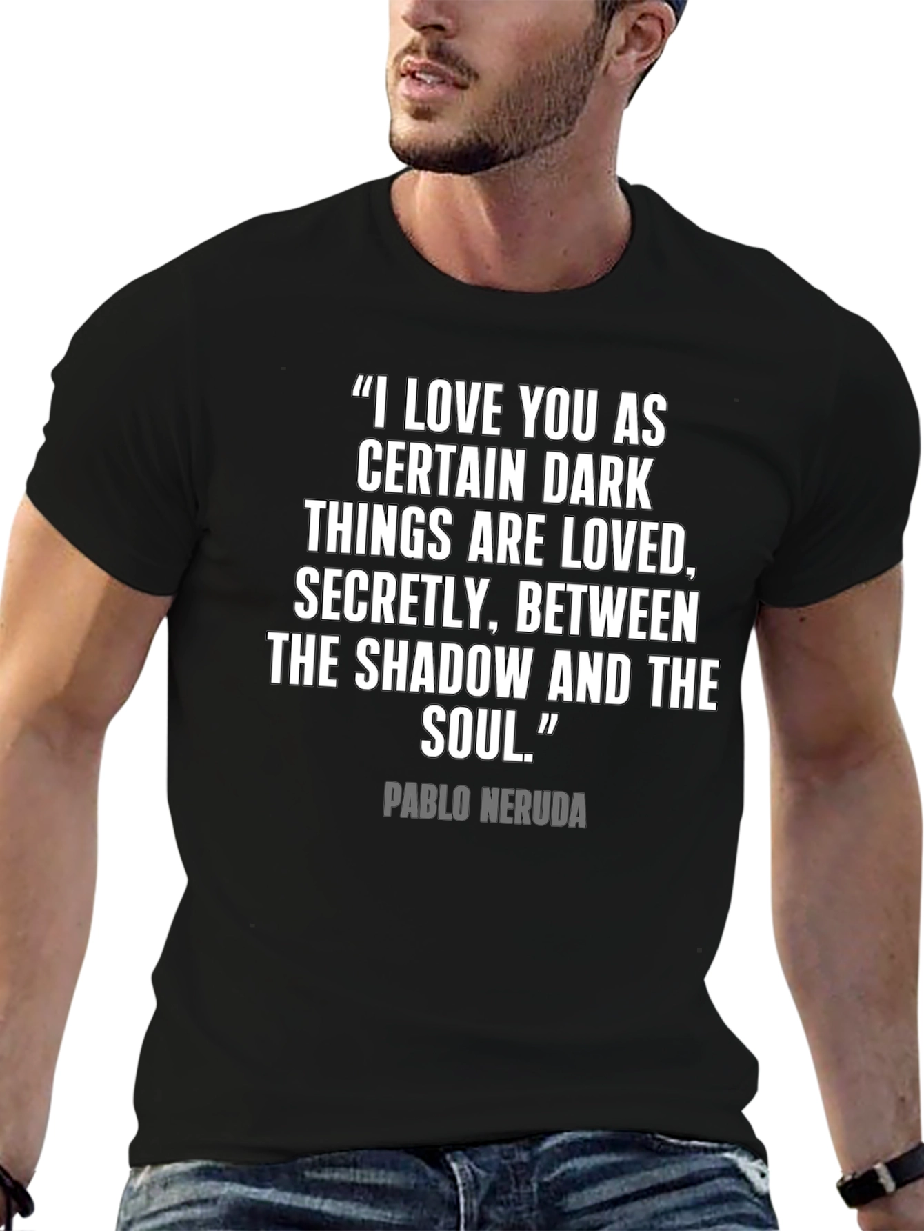 Neruda Quote T-Shirt - Dark Things Are Loved