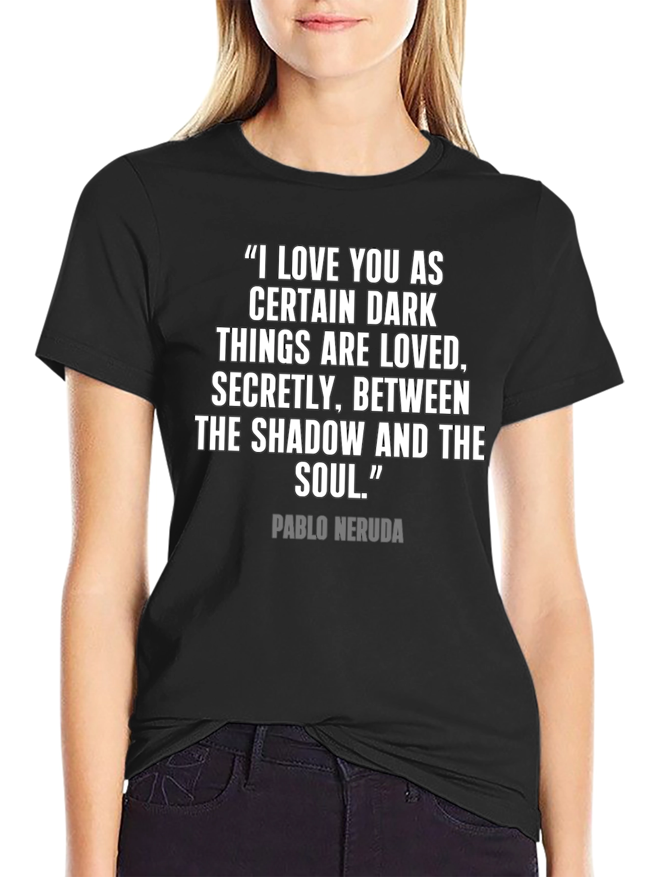 Neruda Quote T-Shirt - Dark Things Are Loved