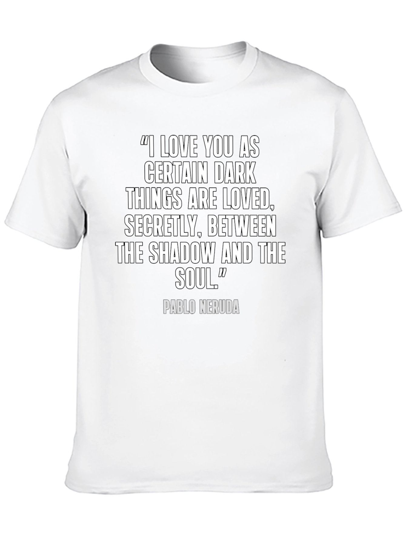 Neruda Quote T-Shirt - Dark Things Are Loved