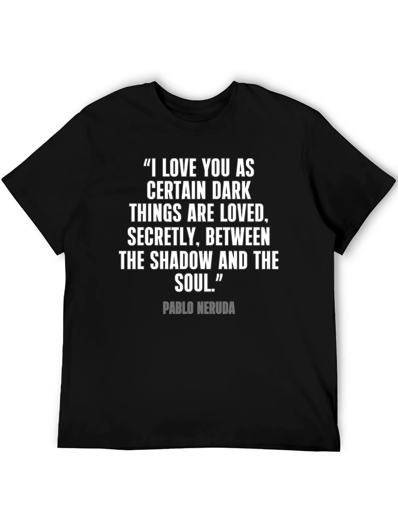 Neruda Quote T-Shirt - Dark Things Are Loved