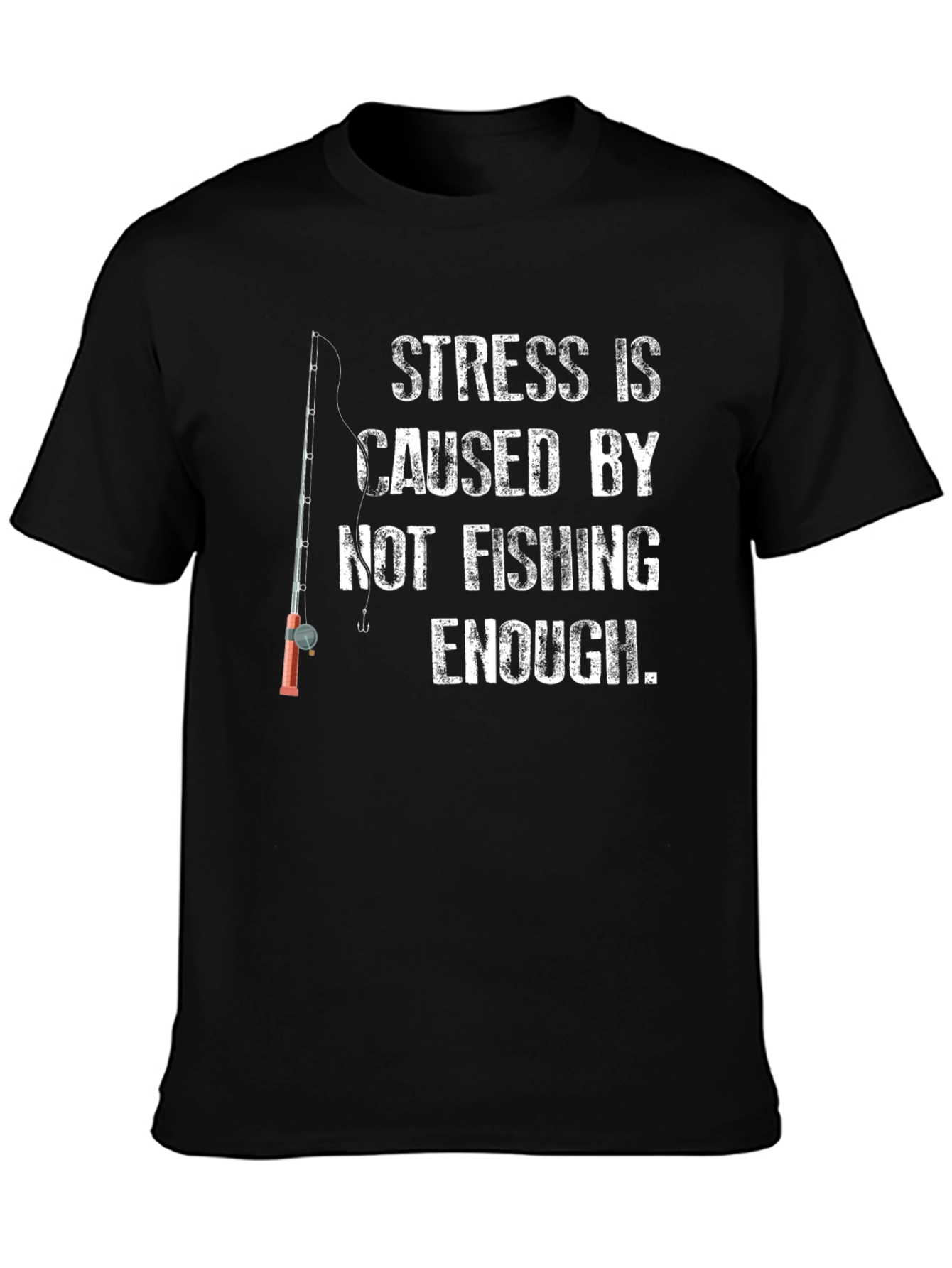 Fishing T-Shirt: Stress is Caused by Not Fishing Enough