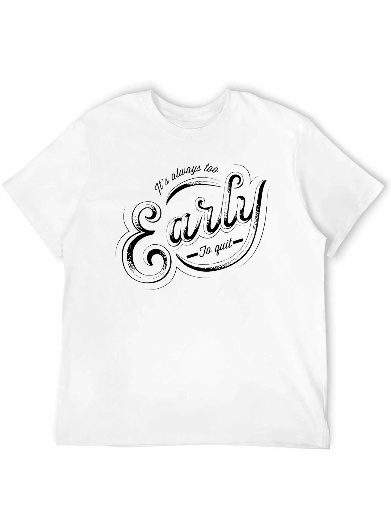 Its Always Too Early to Quit Graphic Tee