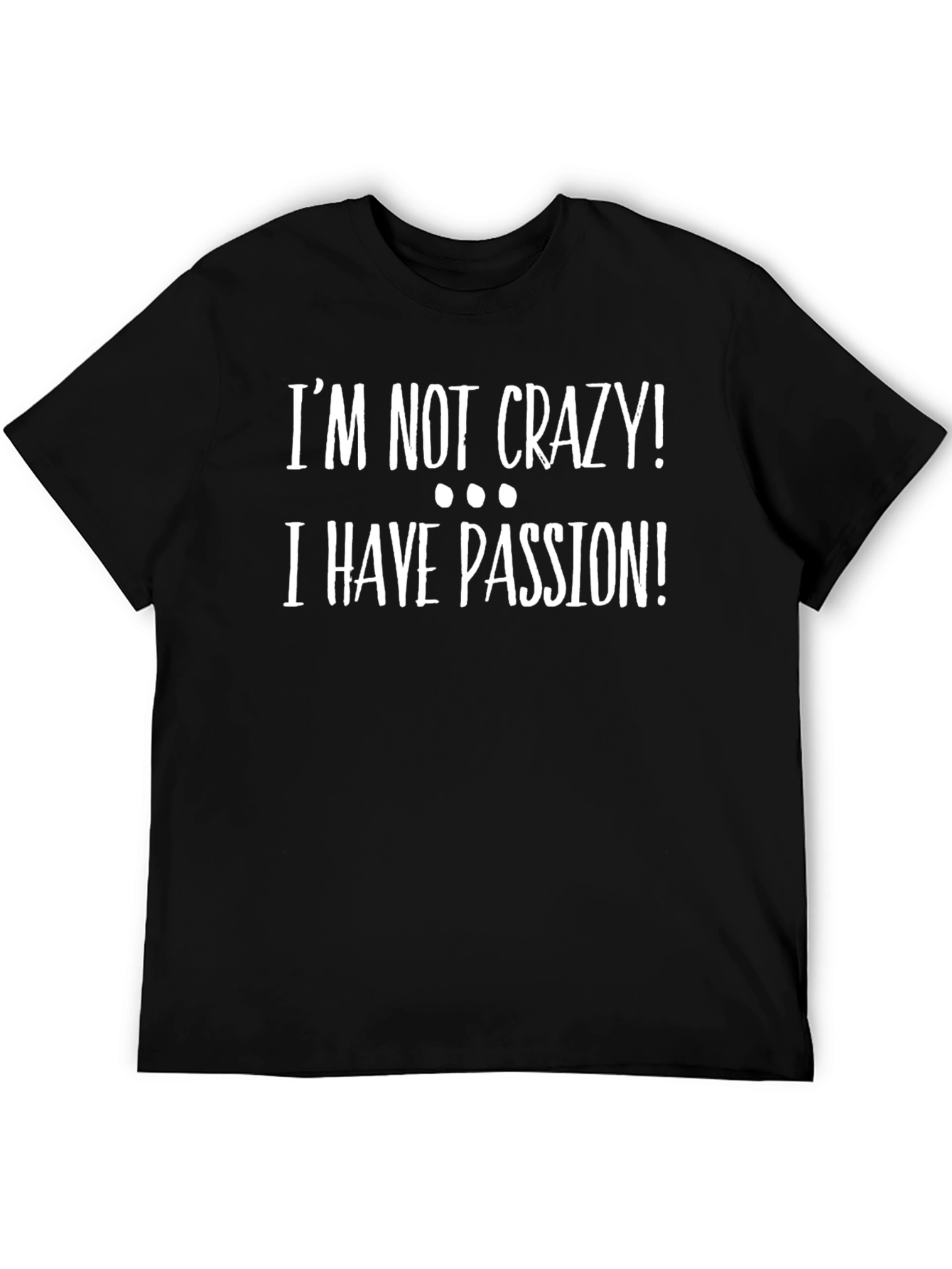 Im Not Crazy I Have Passion Graphic T-Shirt