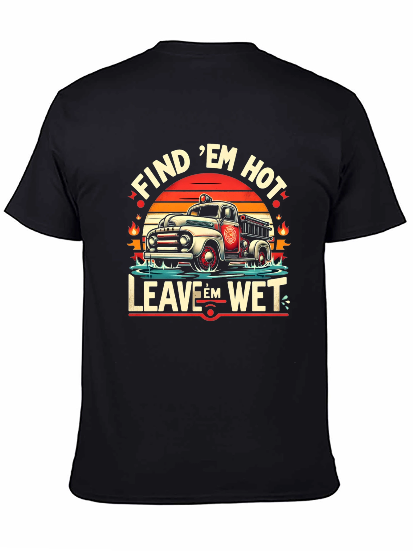 Find Em Hot Leave Em Wet Firefighter Graphic Tee