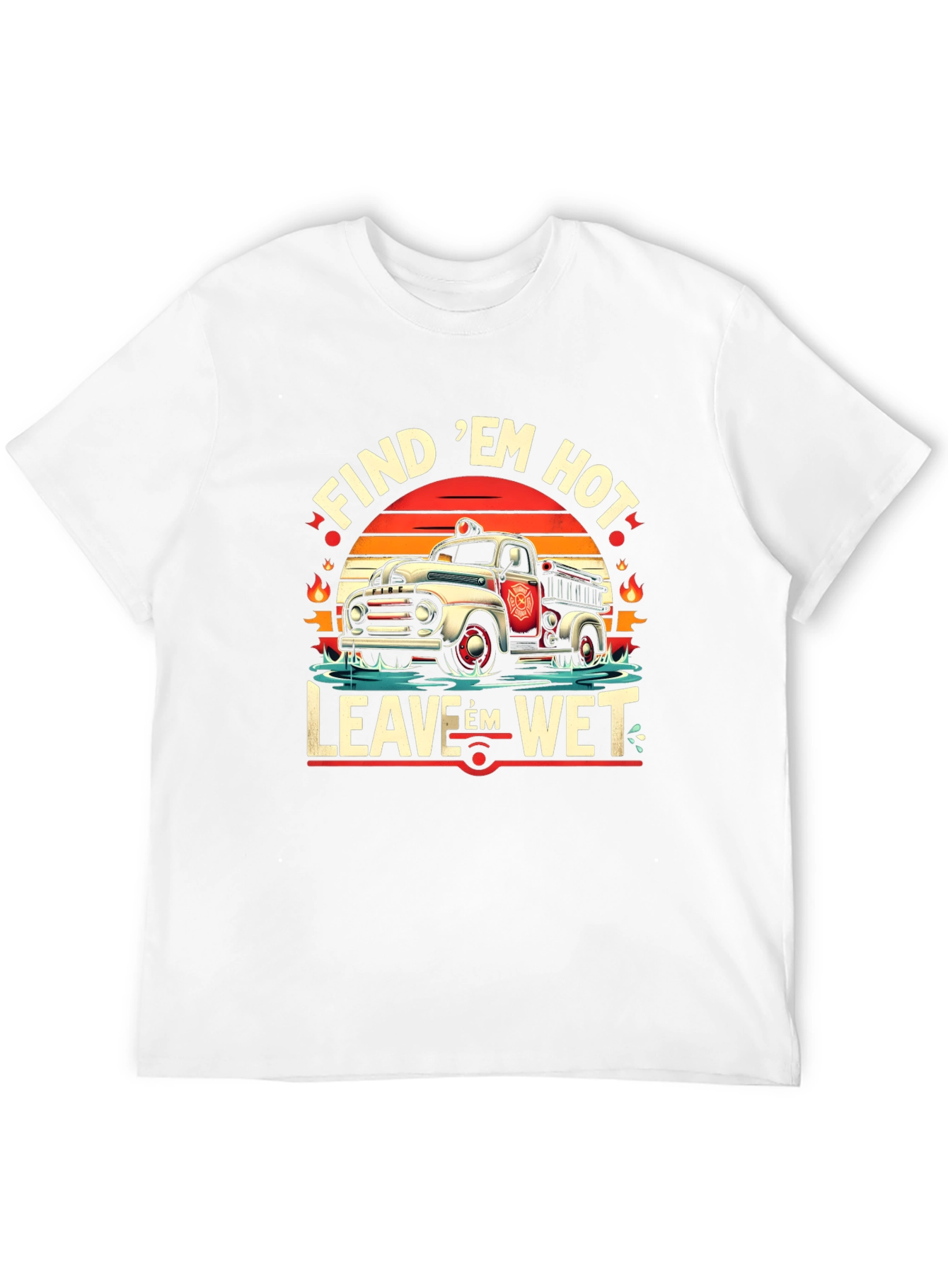 Find Em Hot Leave Em Wet Firefighter Graphic Tee