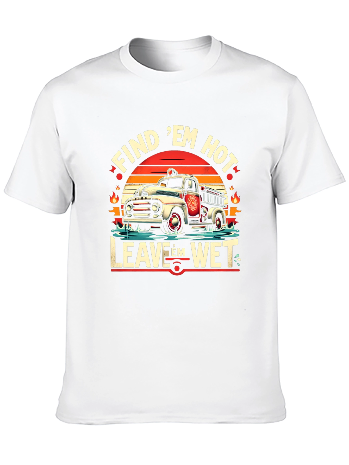 Find Em Hot Leave Em Wet Firefighter Graphic Tee