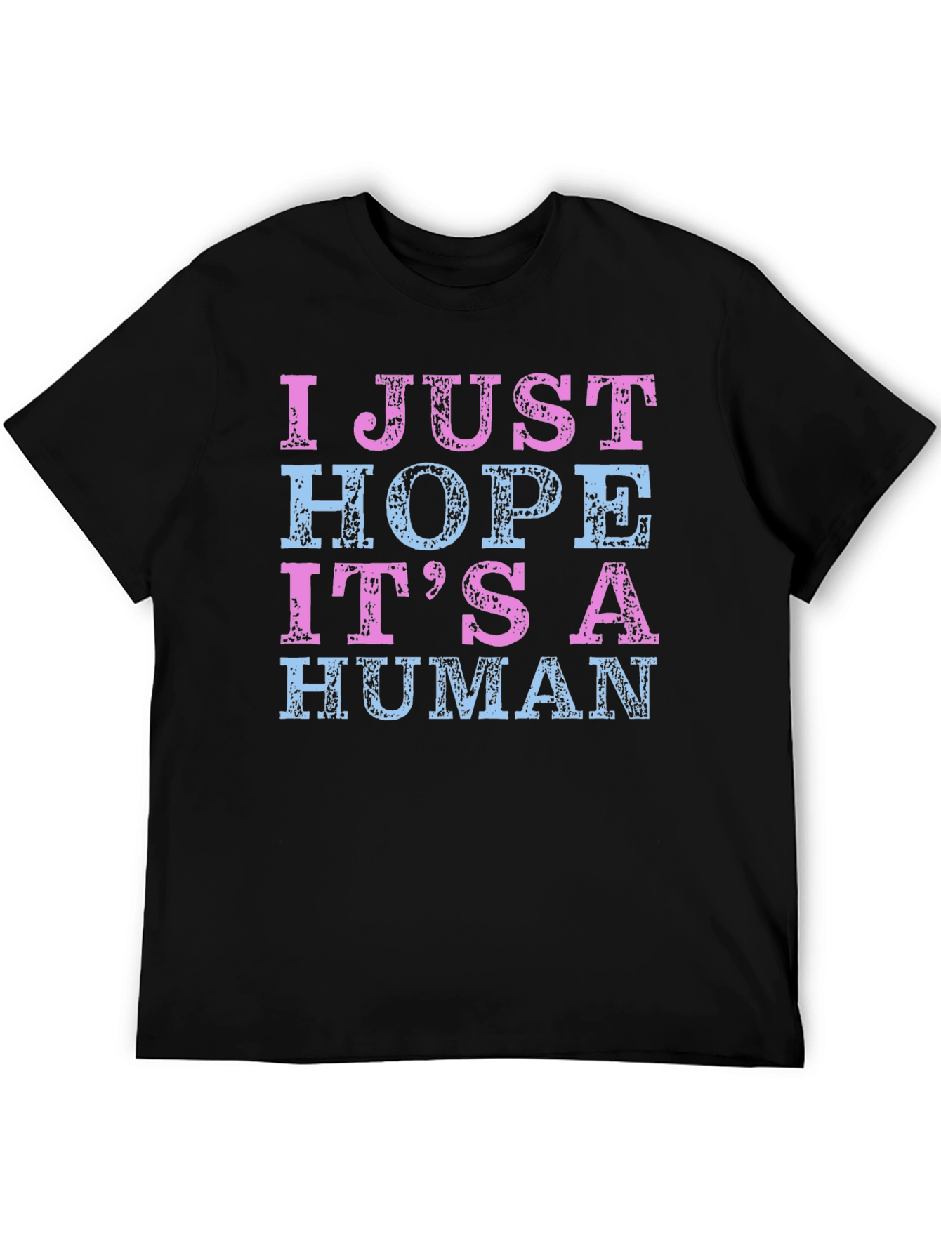 I Just Hope Its a Human T-Shirt
