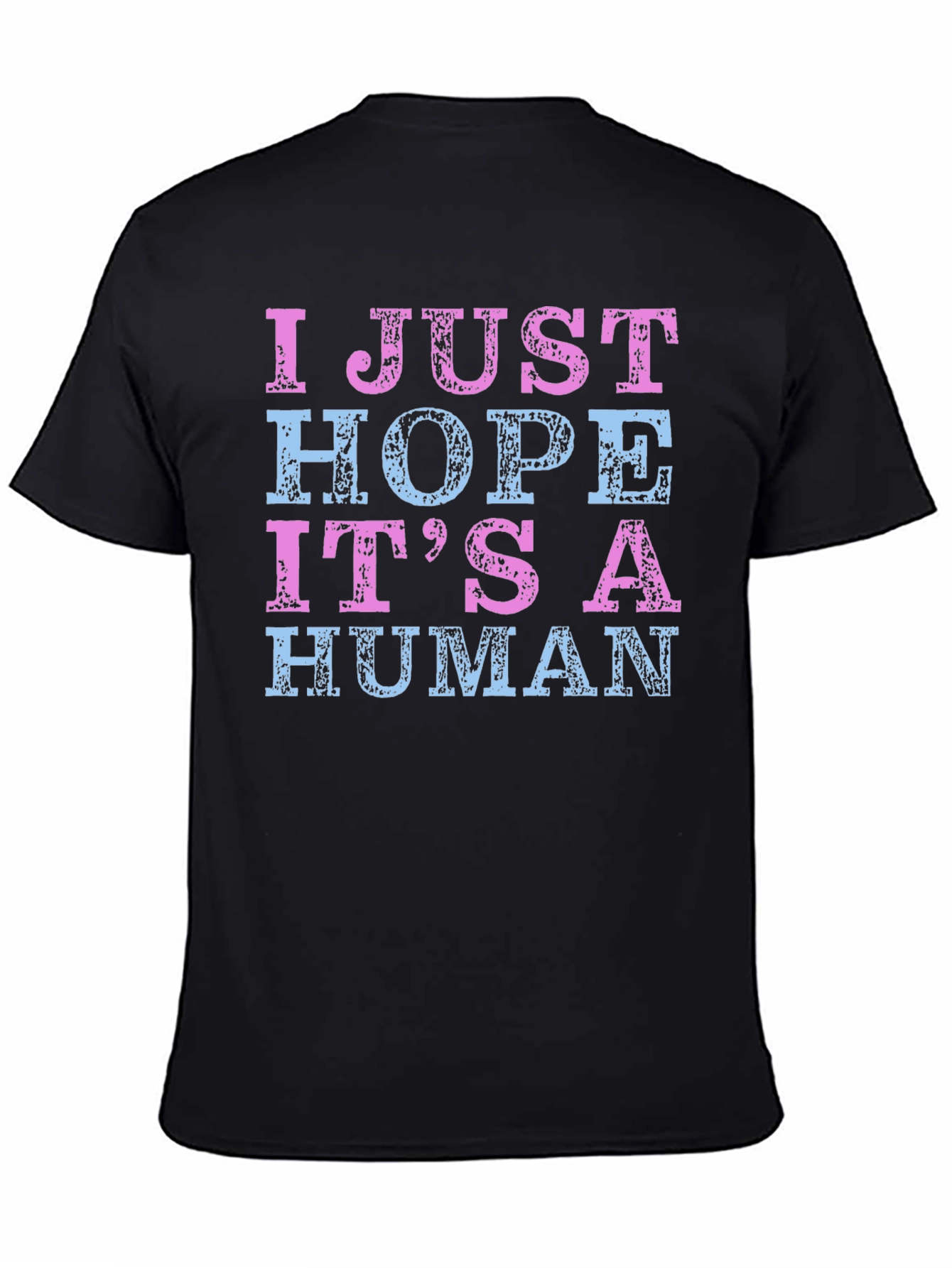 I Just Hope Its a Human T-Shirt