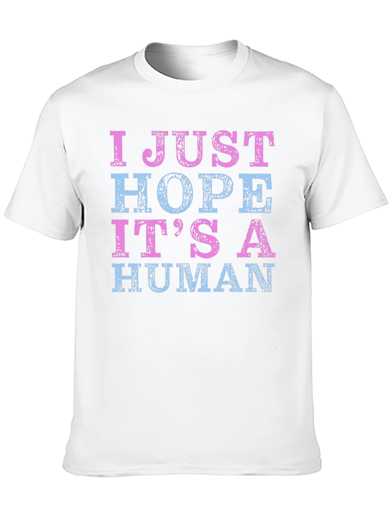 I Just Hope Its a Human T-Shirt