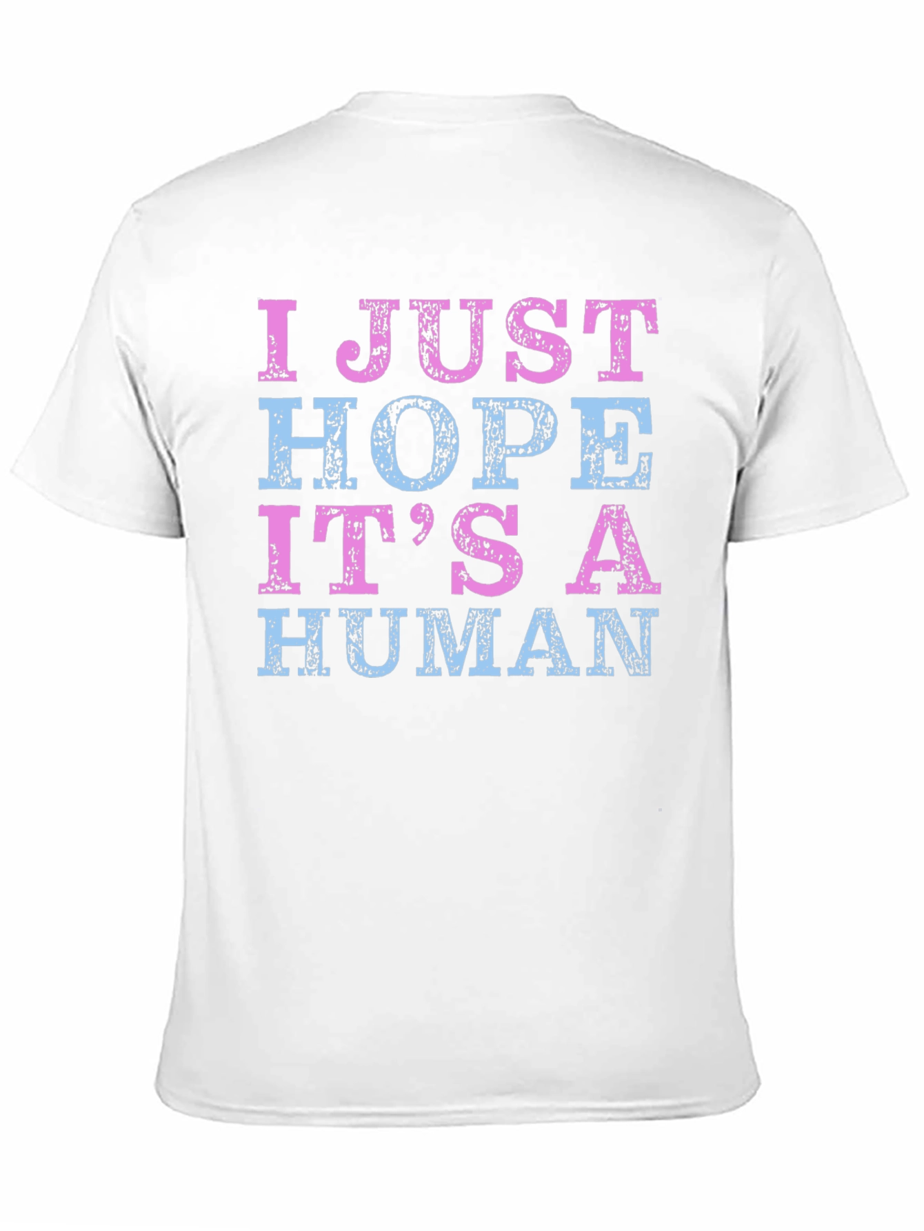 I Just Hope Its a Human T-Shirt