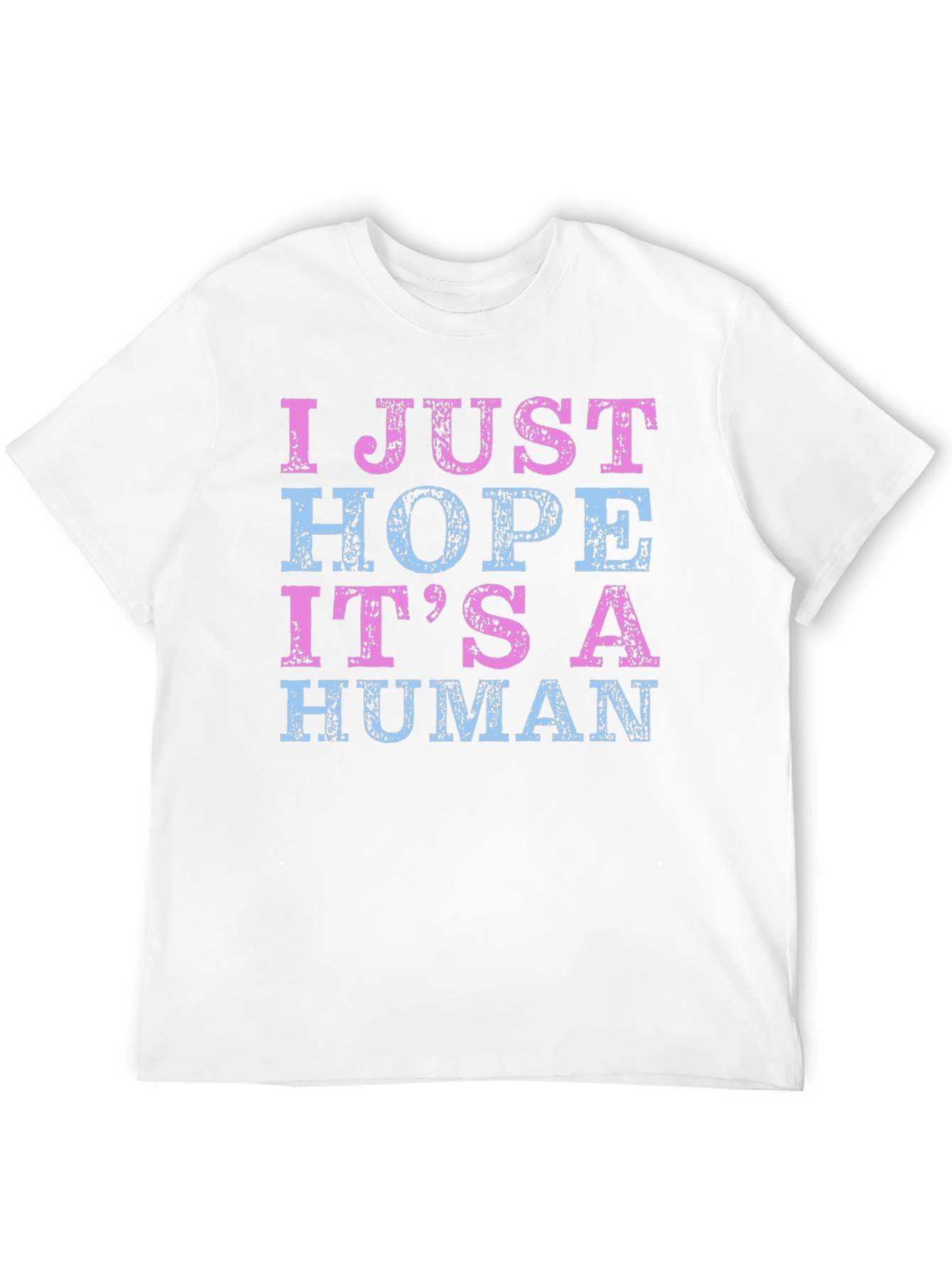 I Just Hope Its a Human T-Shirt