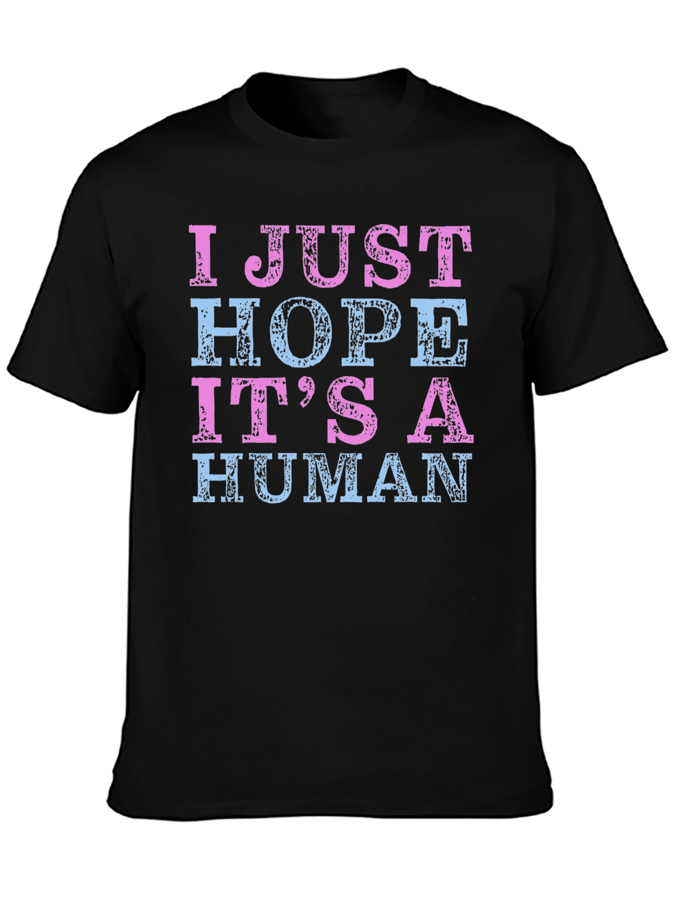 I Just Hope Its a Human T-Shirt