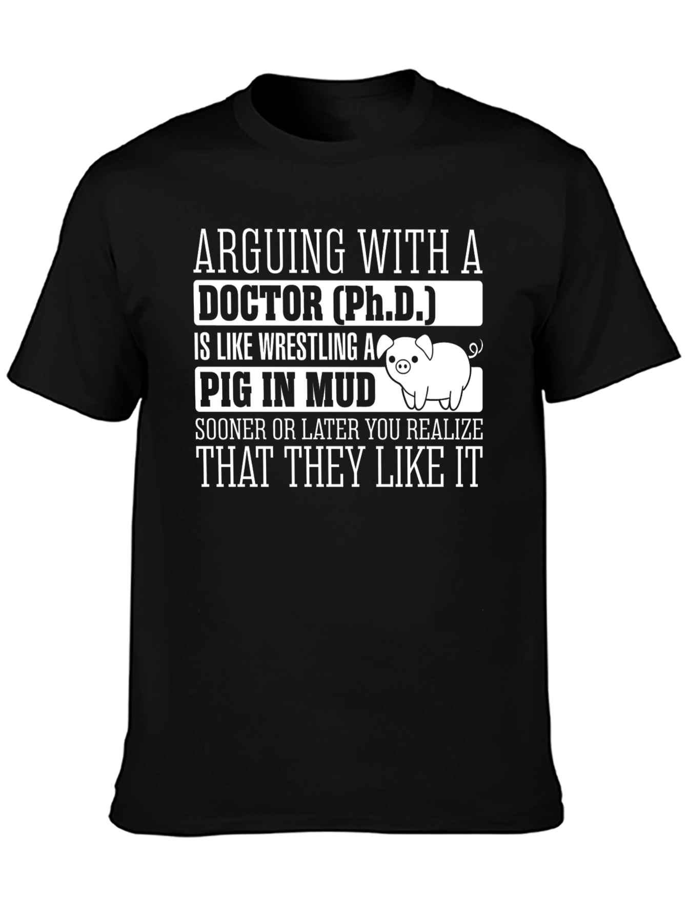 Arguing with a Doctor PhD Pig Mud T-Shirt