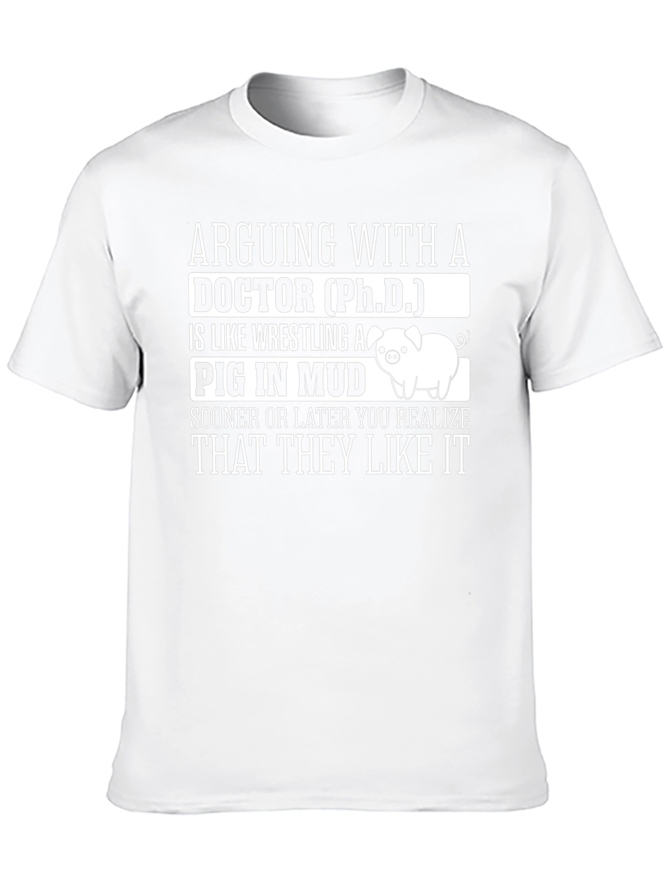 Arguing with a Doctor PhD Pig Mud T-Shirt