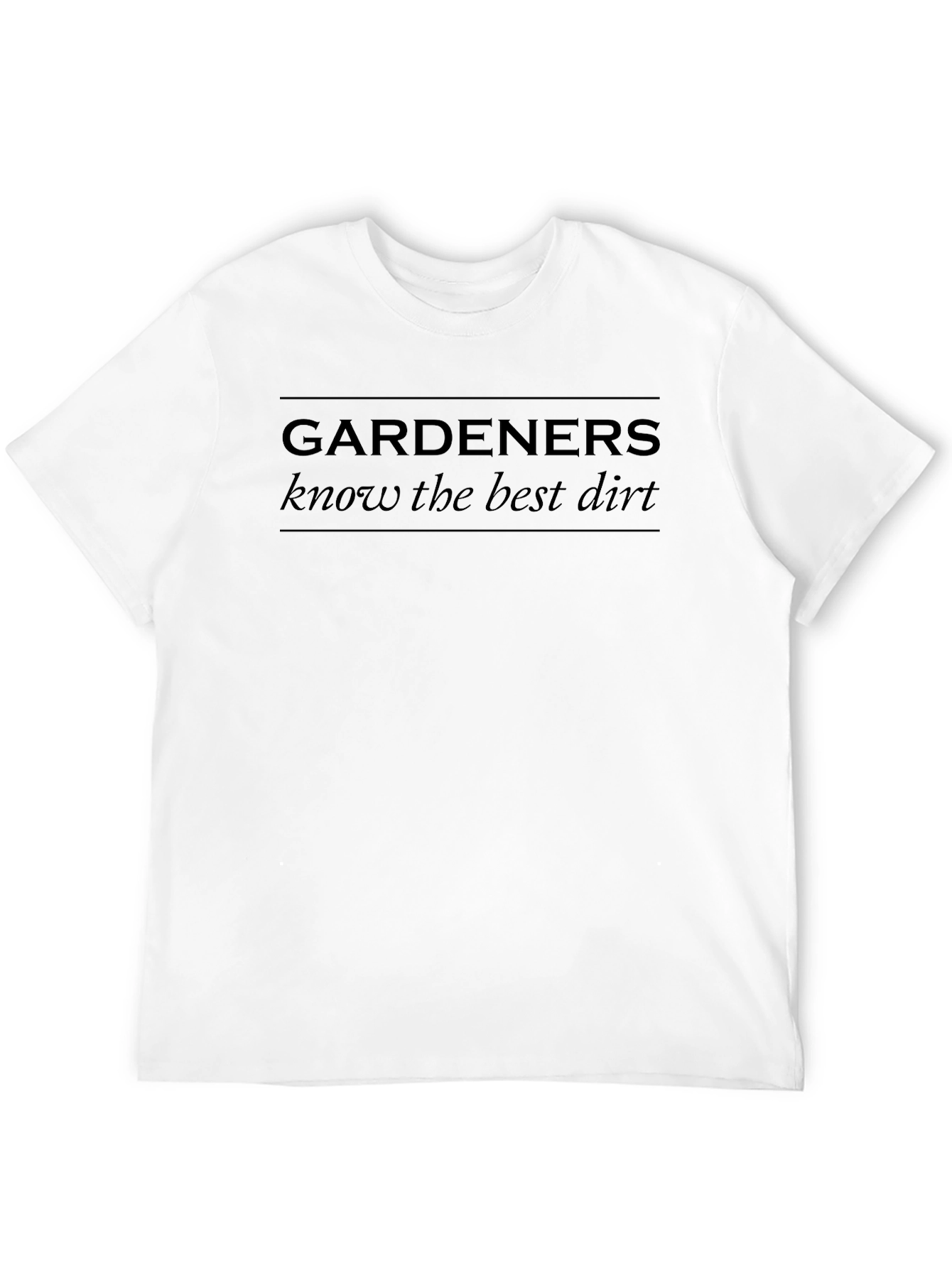 Gardeners Know The Best Dirt Graphic Tee