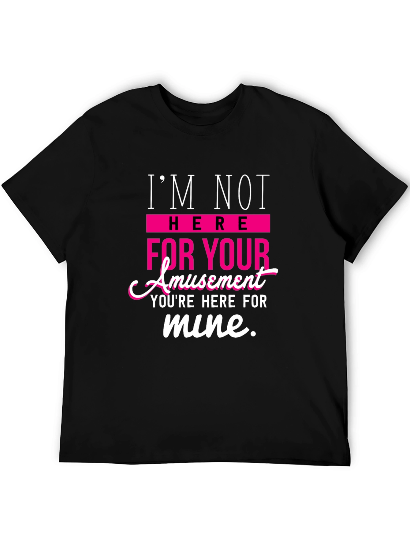 Sarcastic T-Shirt: Im Not Here For Your Amusement