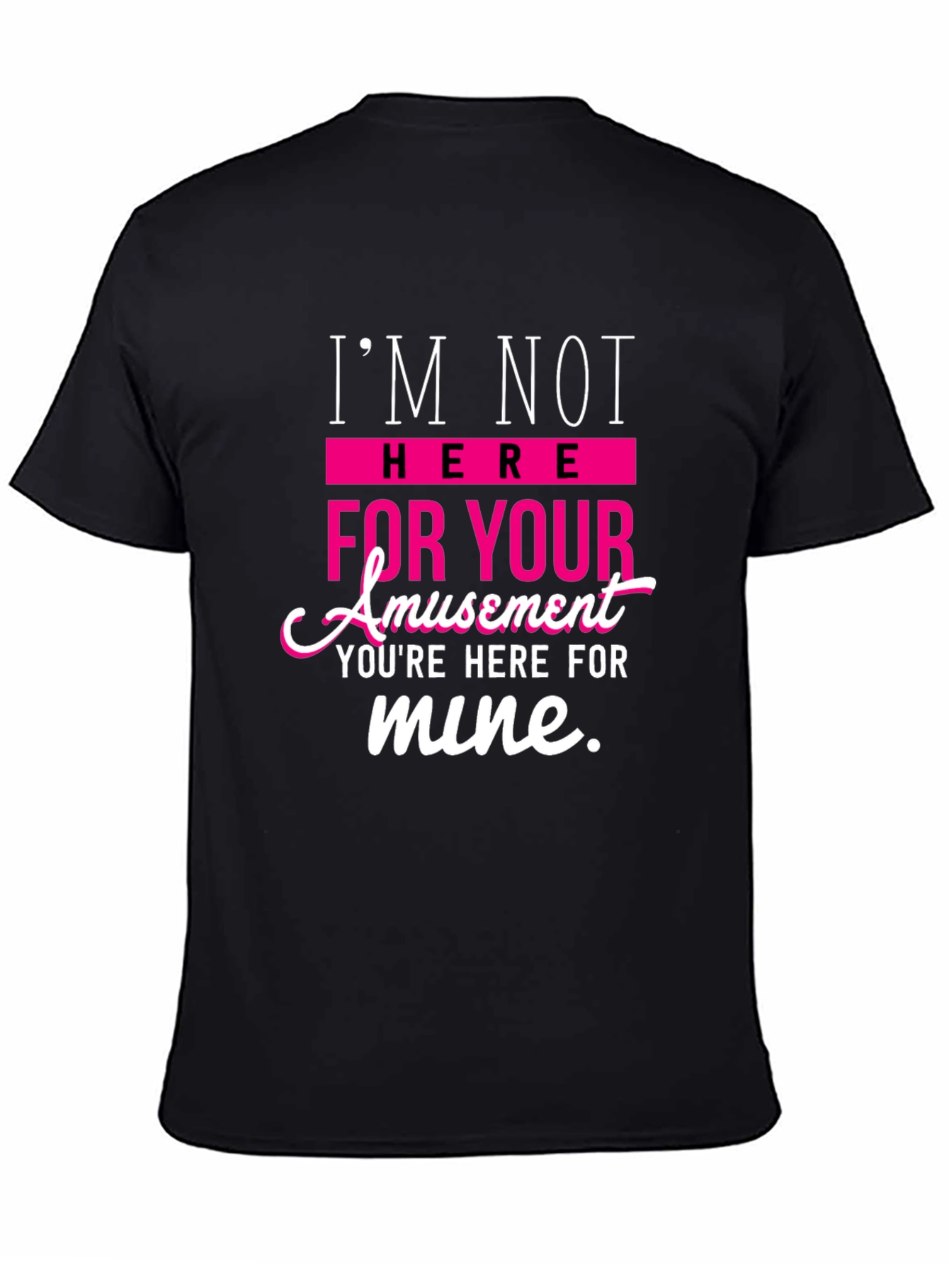 Sarcastic T-Shirt: Im Not Here For Your Amusement