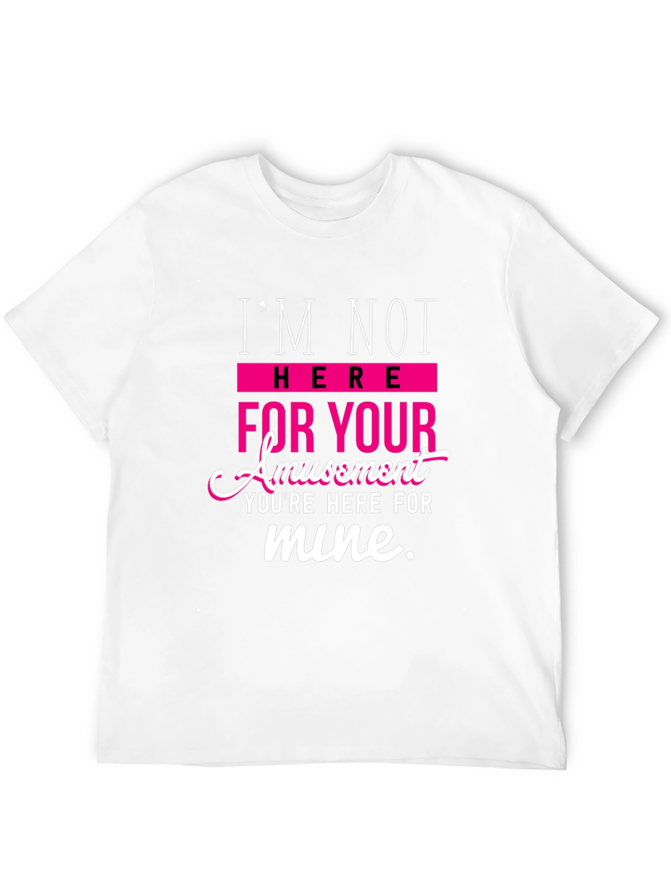 Sarcastic T-Shirt: Im Not Here For Your Amusement