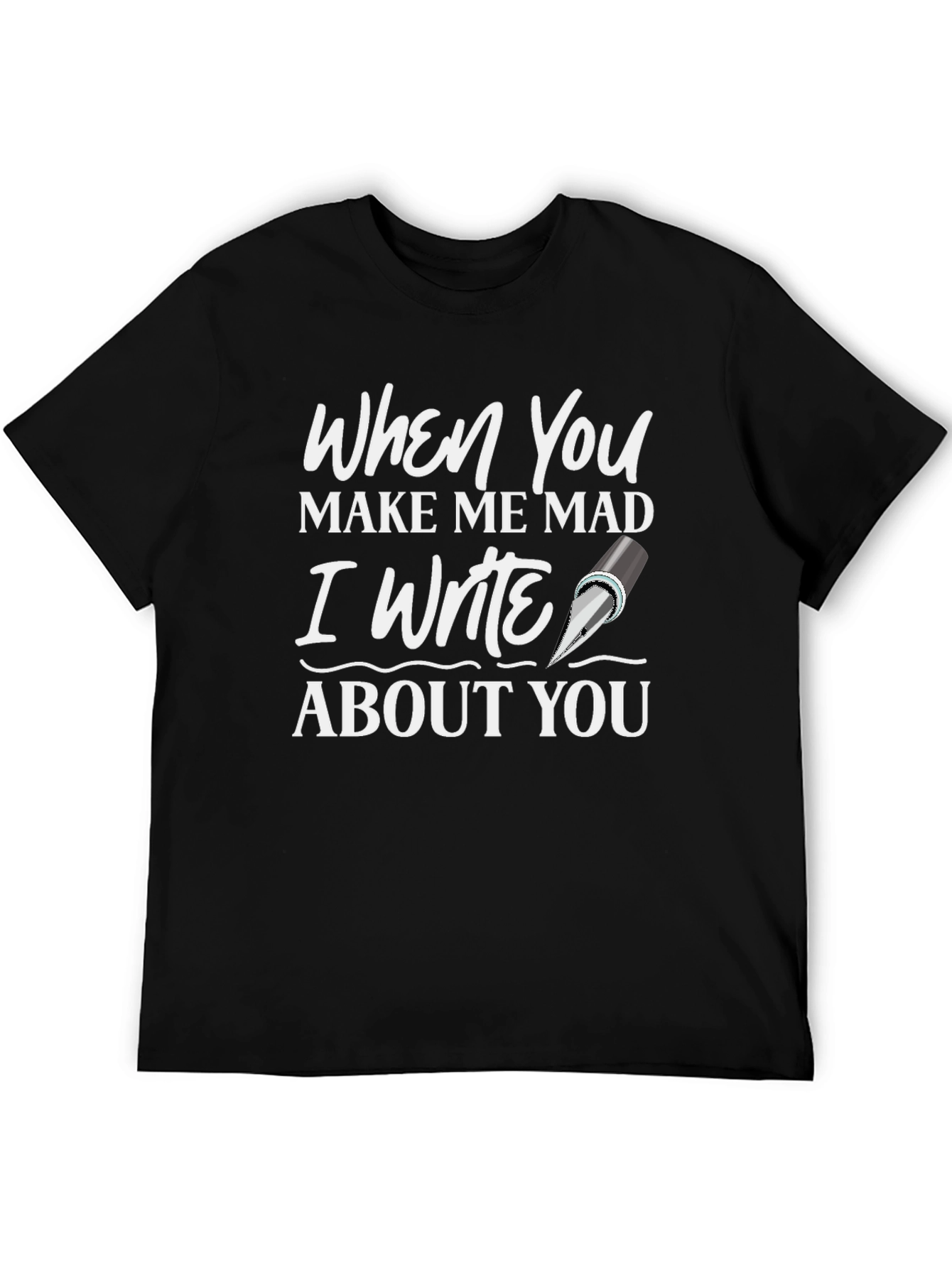 When You Make Me Mad T-Shirt - Writer Novelty