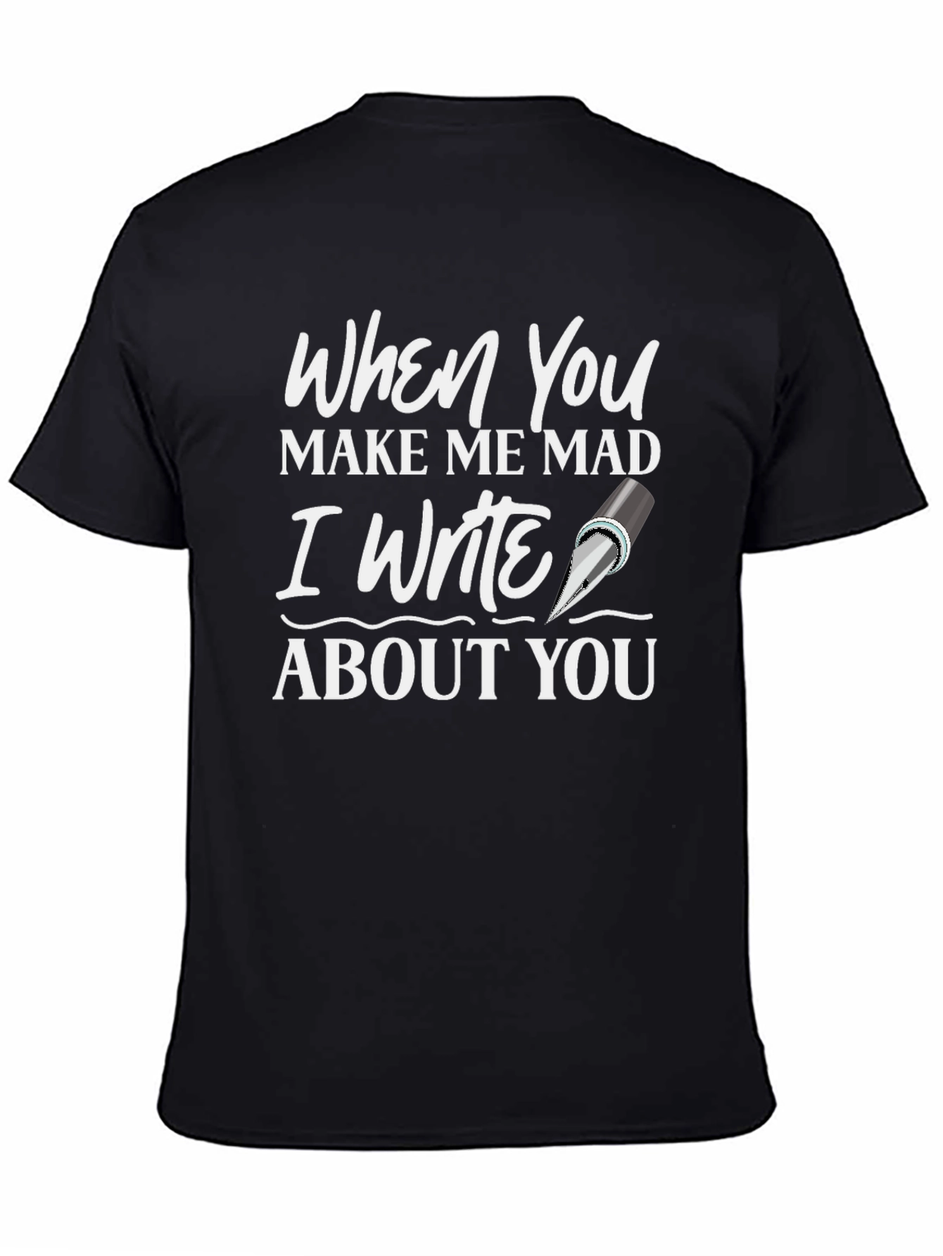 When You Make Me Mad T-Shirt - Writer Novelty