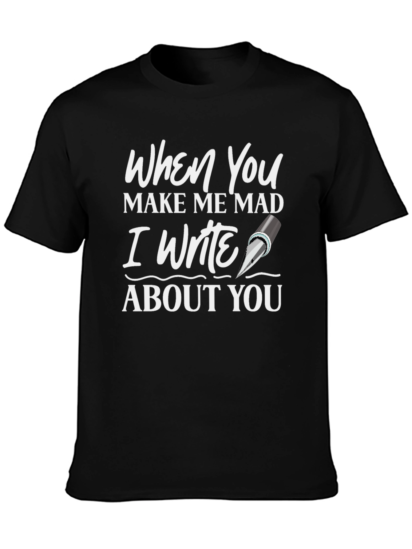 When You Make Me Mad T-Shirt - Writer Novelty