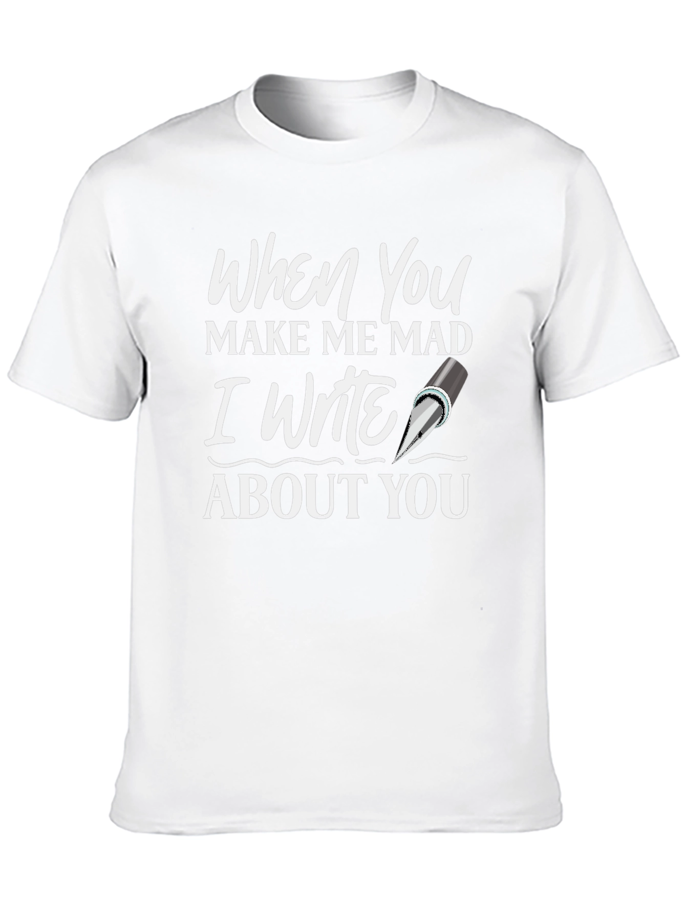 When You Make Me Mad T-Shirt - Writer Novelty