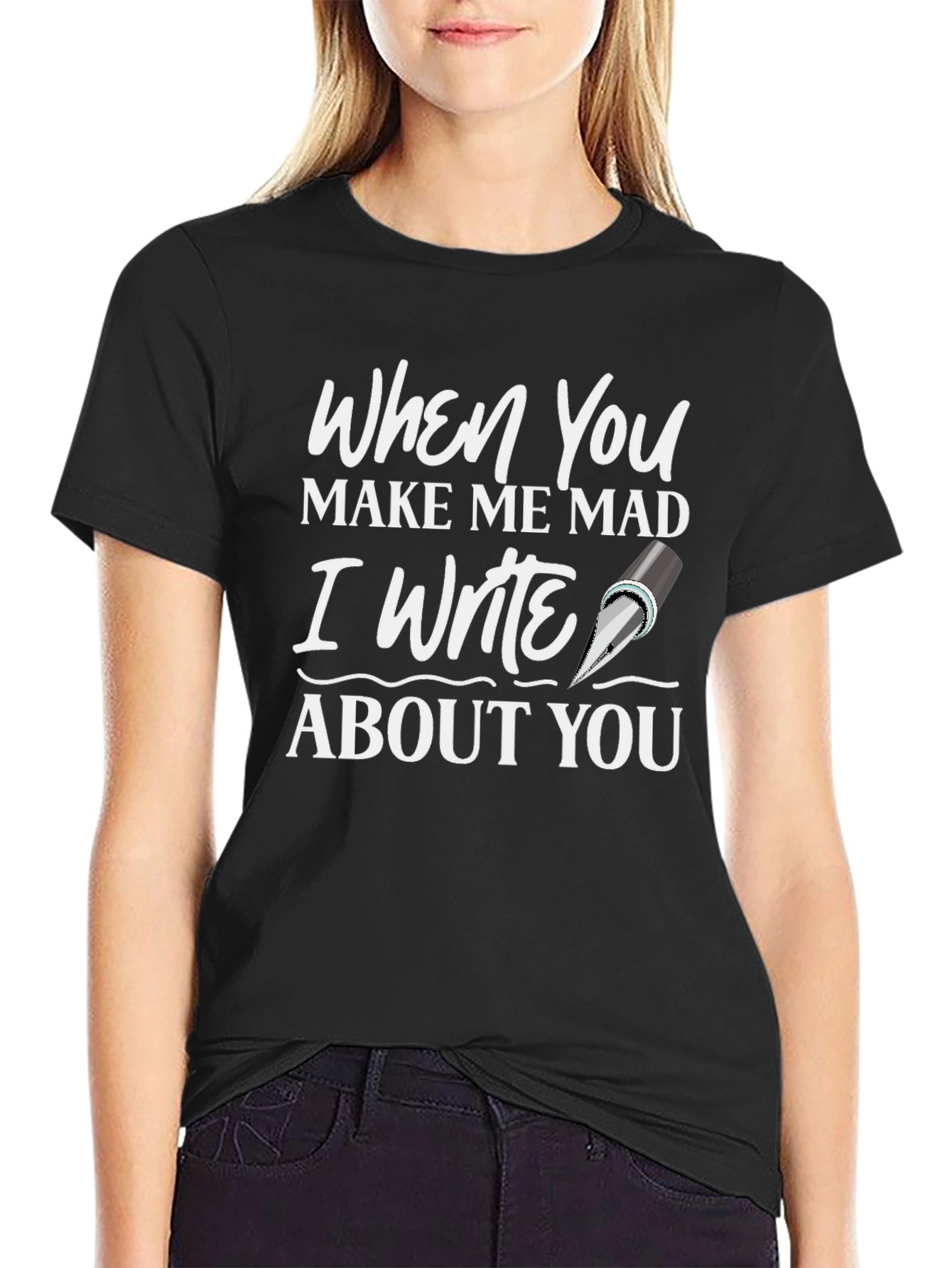 When You Make Me Mad T-Shirt - Writer Novelty