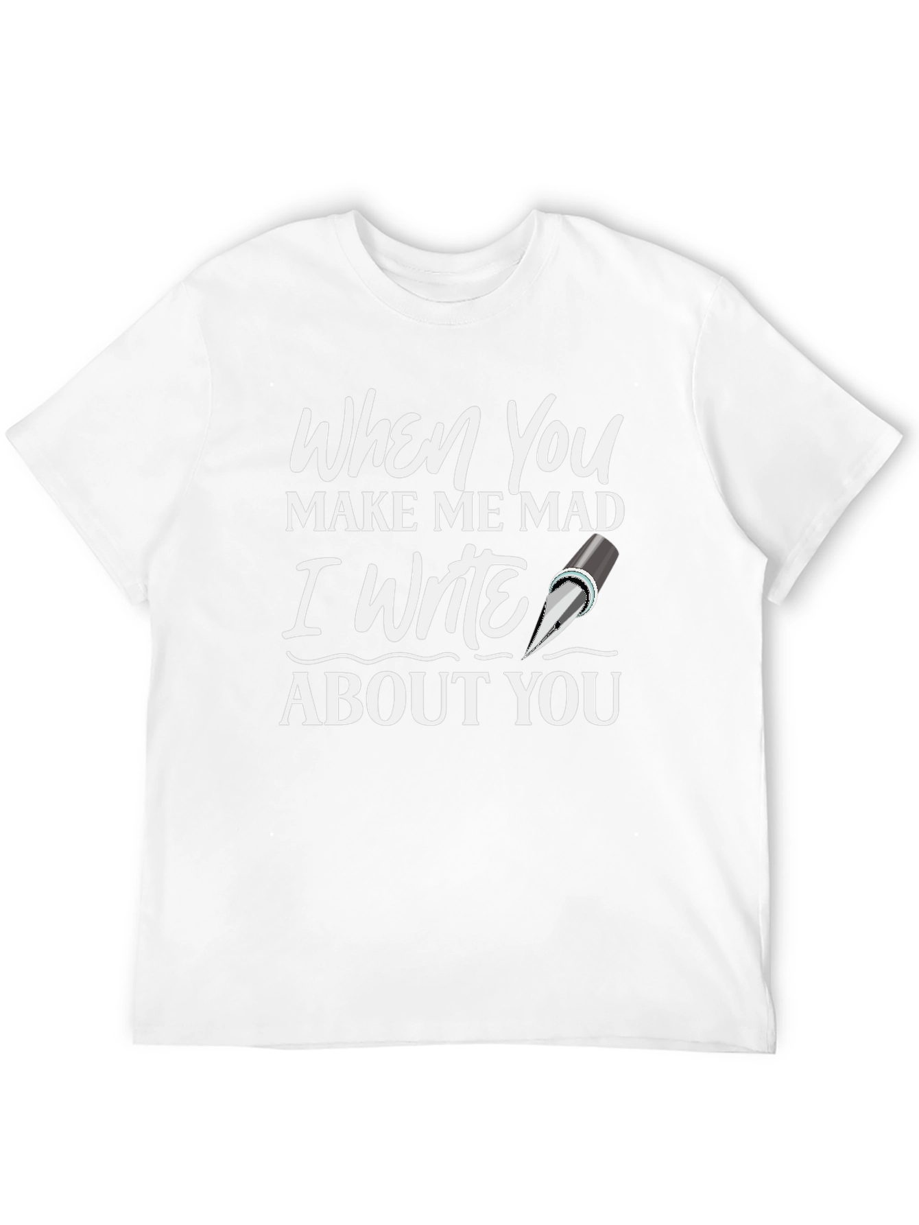 When You Make Me Mad T-Shirt - Writer Novelty