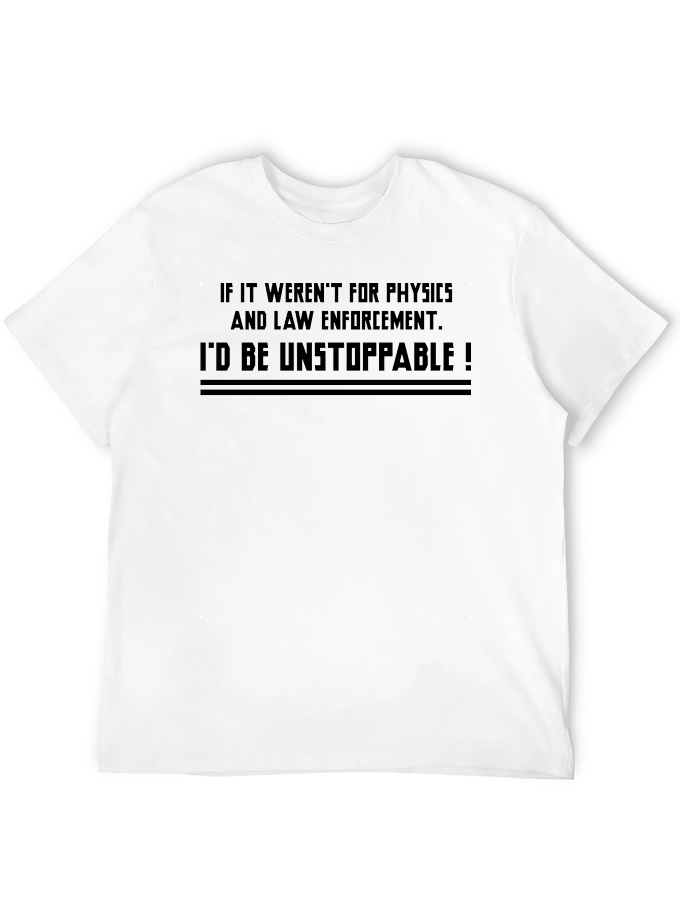 Funny Physics & Law Enforcement T-Shirt - Unstoppable!
