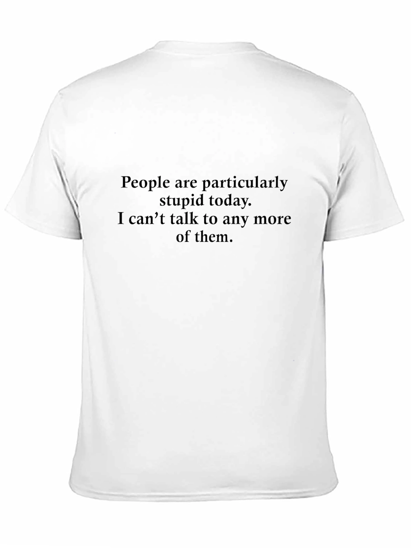 Funny Sarcastic T-Shirt: People are particularly stupid today
