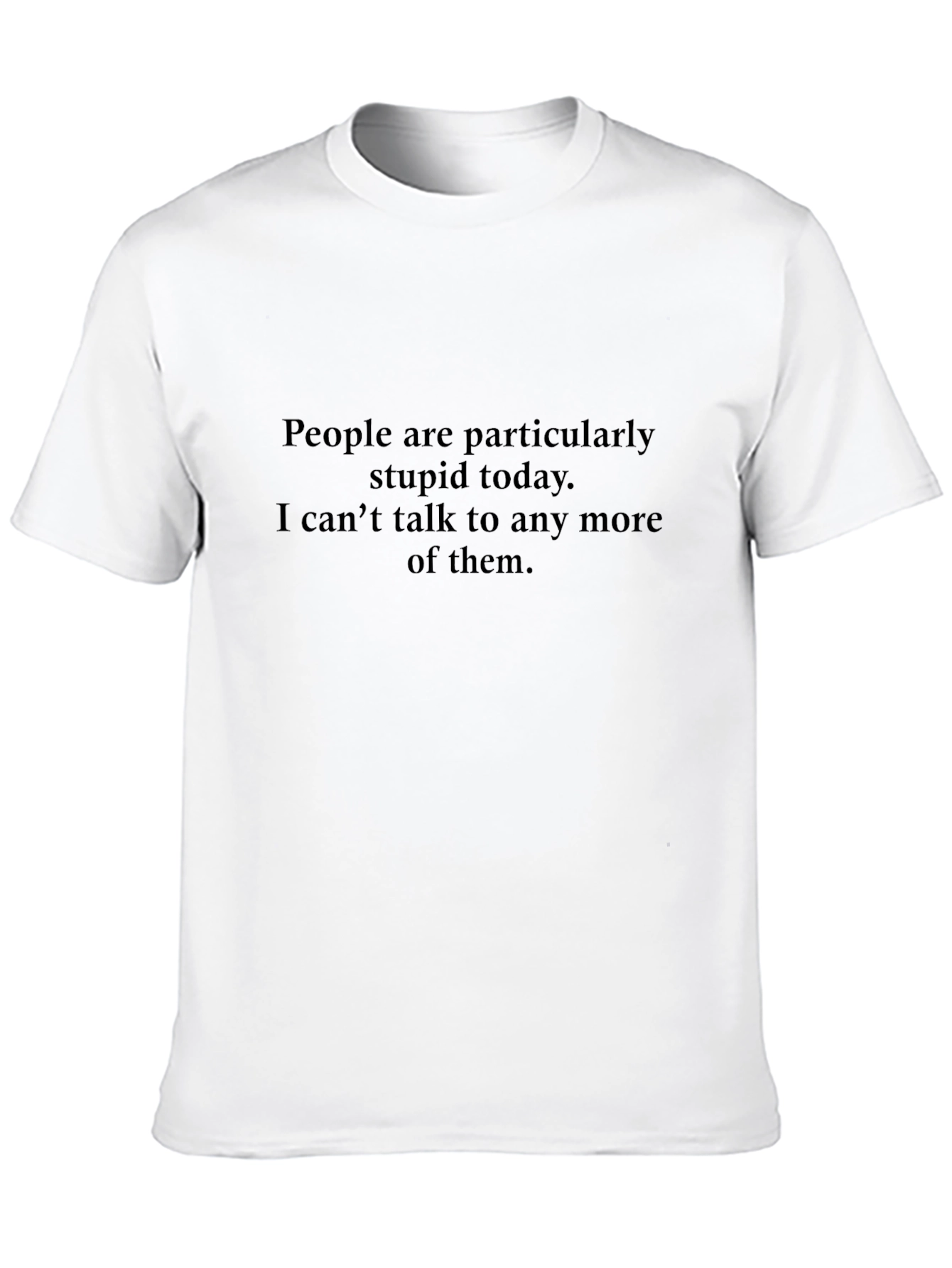 Funny Sarcastic T-Shirt: People are particularly stupid today